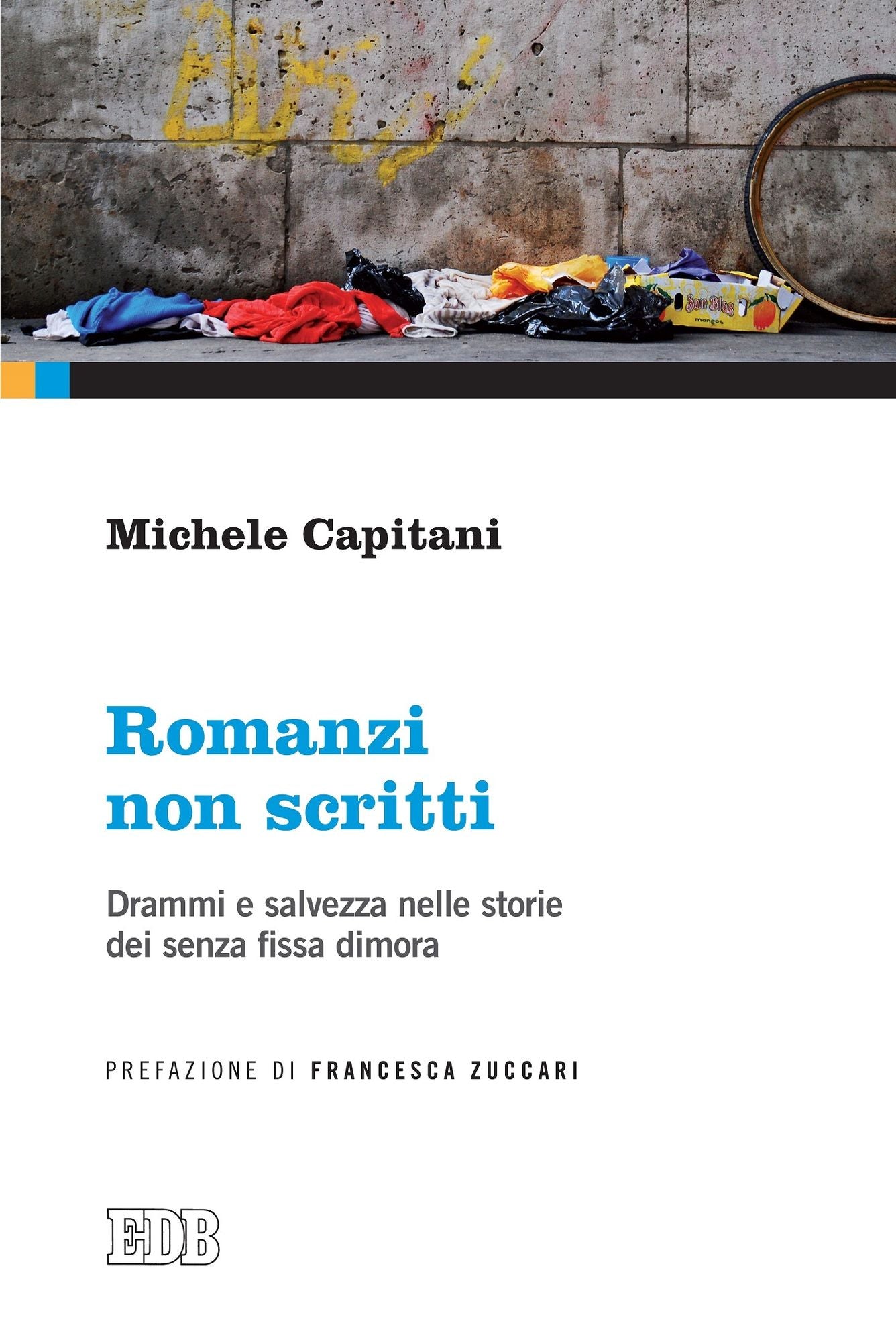 Romanzi non scritti: Drammi e salvezza nelle storie dei senza fissa dimora. Prefazione di Francesca Zuccari