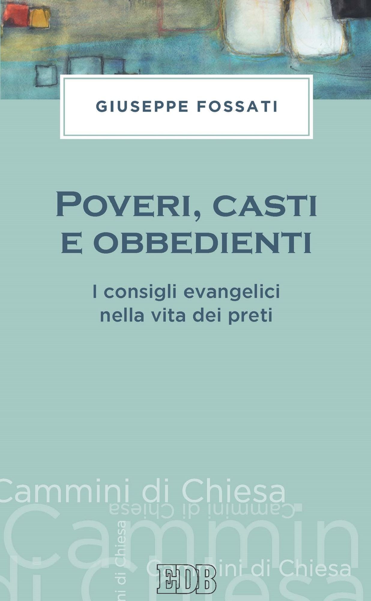 Poveri, casti e obbedienti: I consigli evangelici nella vita dei preti