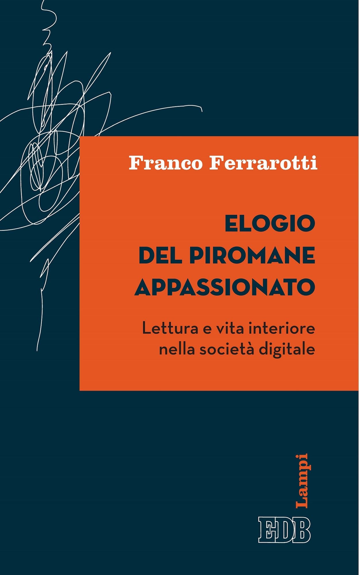 Elogio del piromane appassionato: Lettura e vita interiore nella società digitale