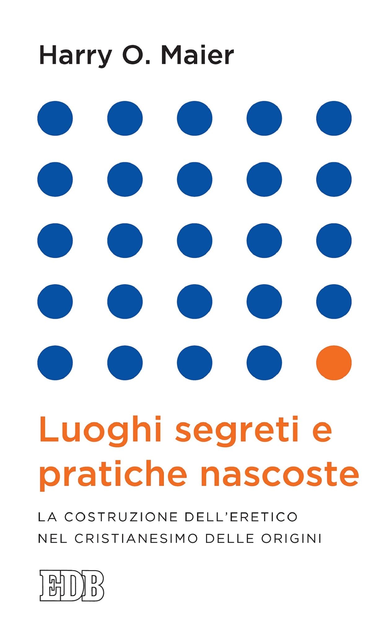 Luoghi segreti e pratiche nascoste: La costruzione dell'eretico nel cristianesimo delle origini