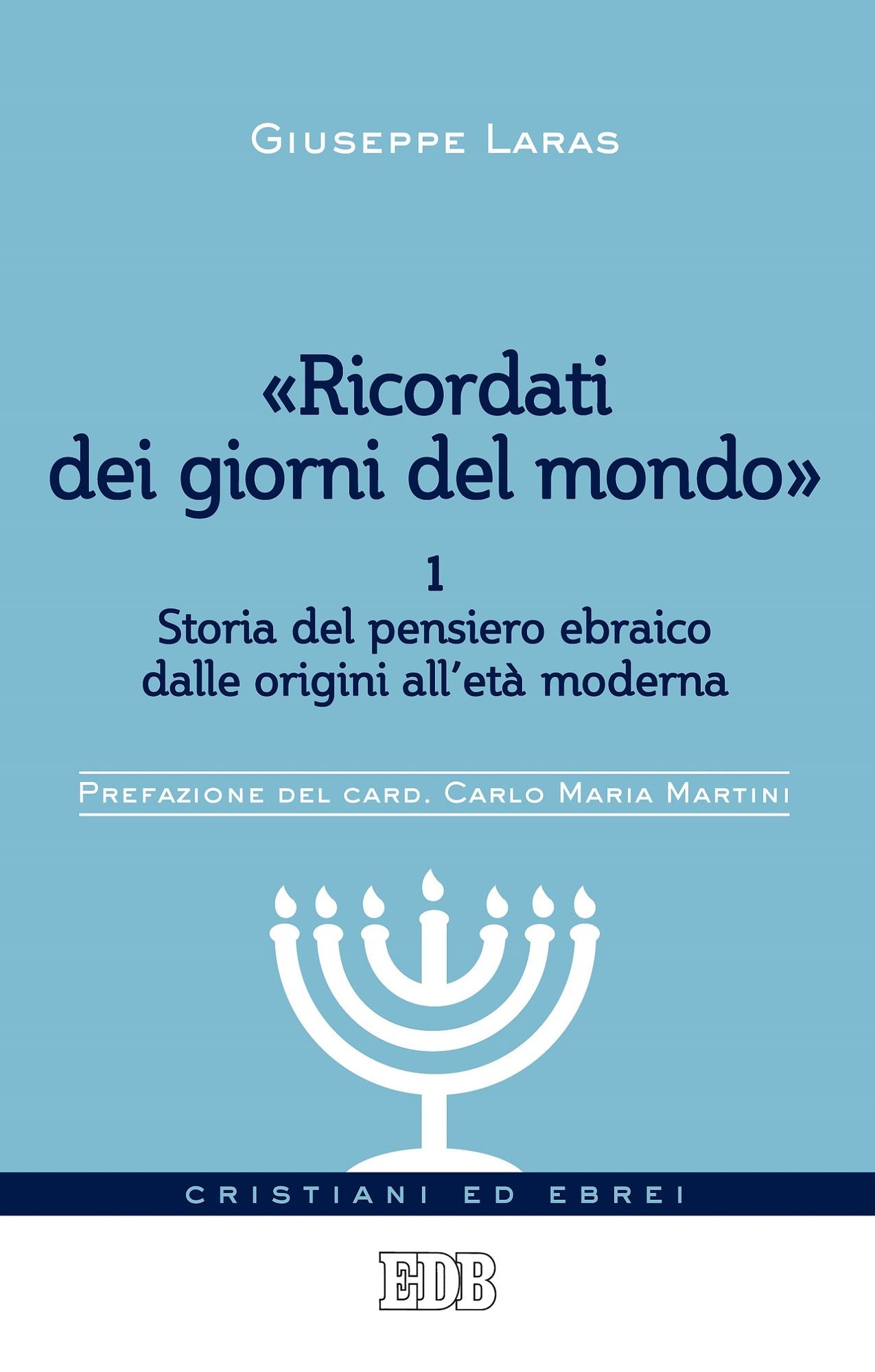 "Ricordati dei giorni del mondo" 1: Volume 1. Storia del pensiero ebraico dalle origini all'età moderna. Prefazione del card. Carlo Maria Martini