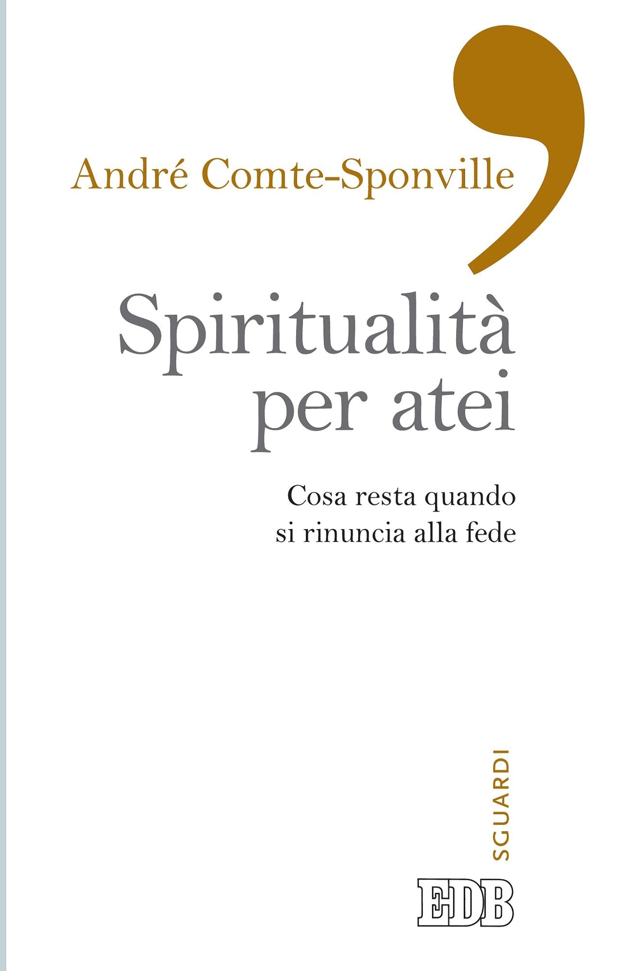 Spiritualità per atei: Cosa resta quando si rinuncia alla fede. A cura di Paolo Costa. Postfazione di Davide Zordan