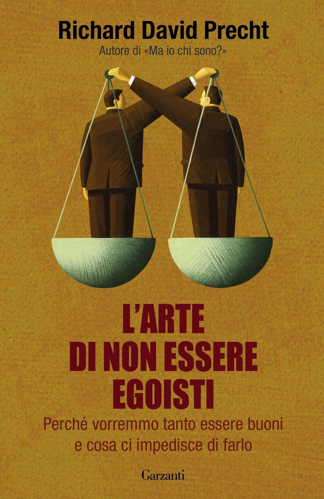L'arte di non essere egoisti: Perché vorremmo tanto essere buoni e cosa ci impedisce di farlo