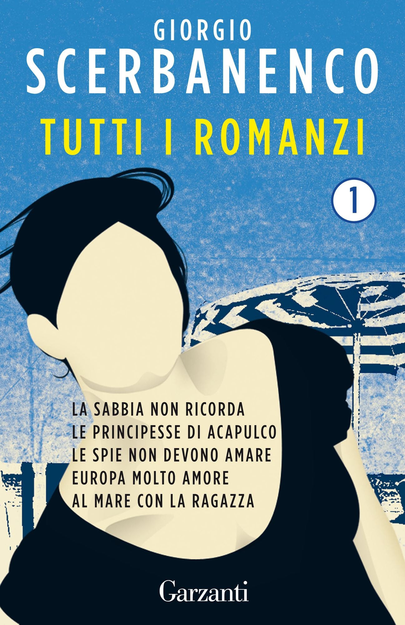 Tutti i romanzi 1: Al mare con la ragazza, Europa molto amore, La sabbia non ricorda, Le principesse di Acapulco, Le spie non devono amare