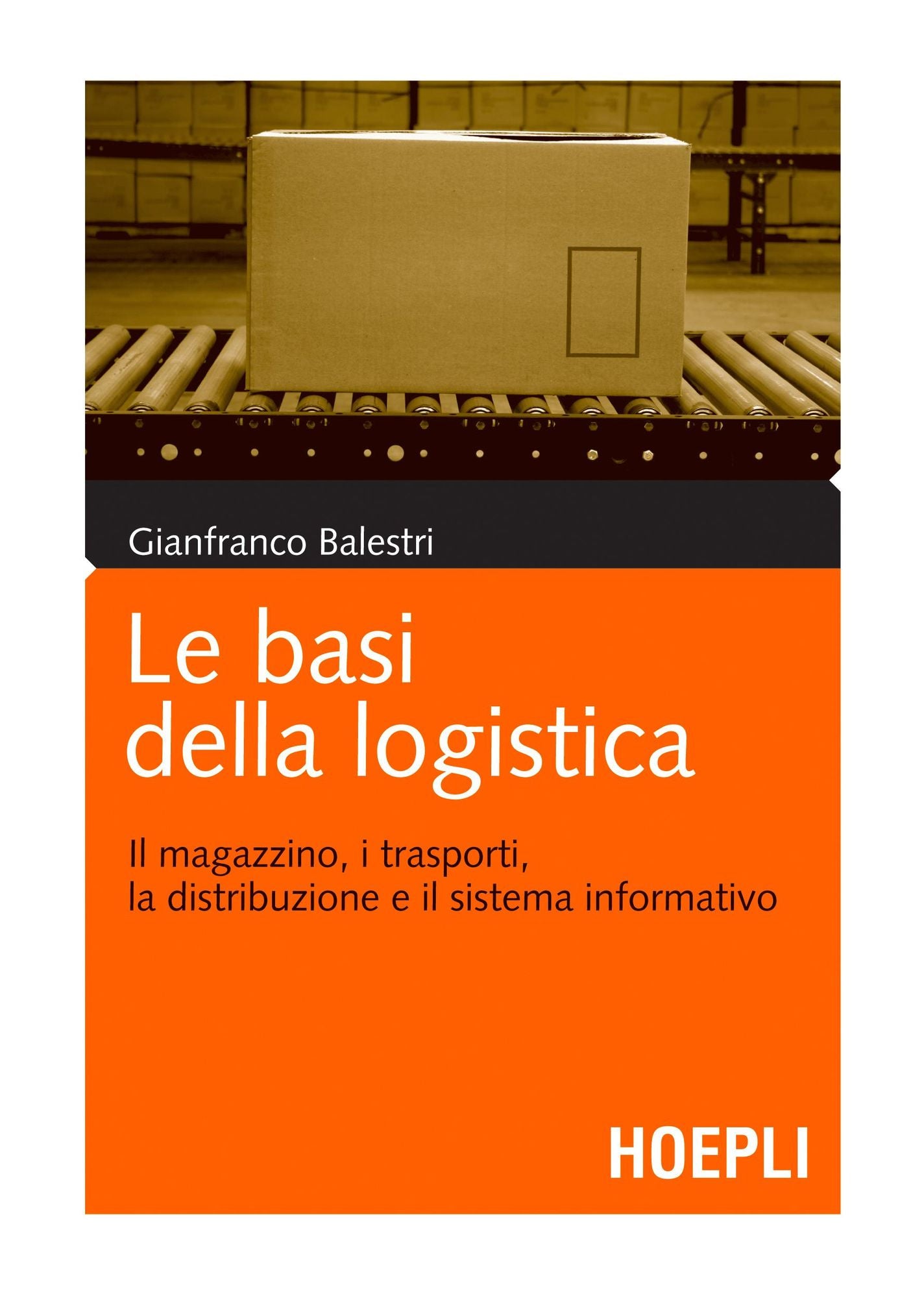Le basi della logistica: Il magazzino, i trasporti, la distribuzione e il sistema informativo