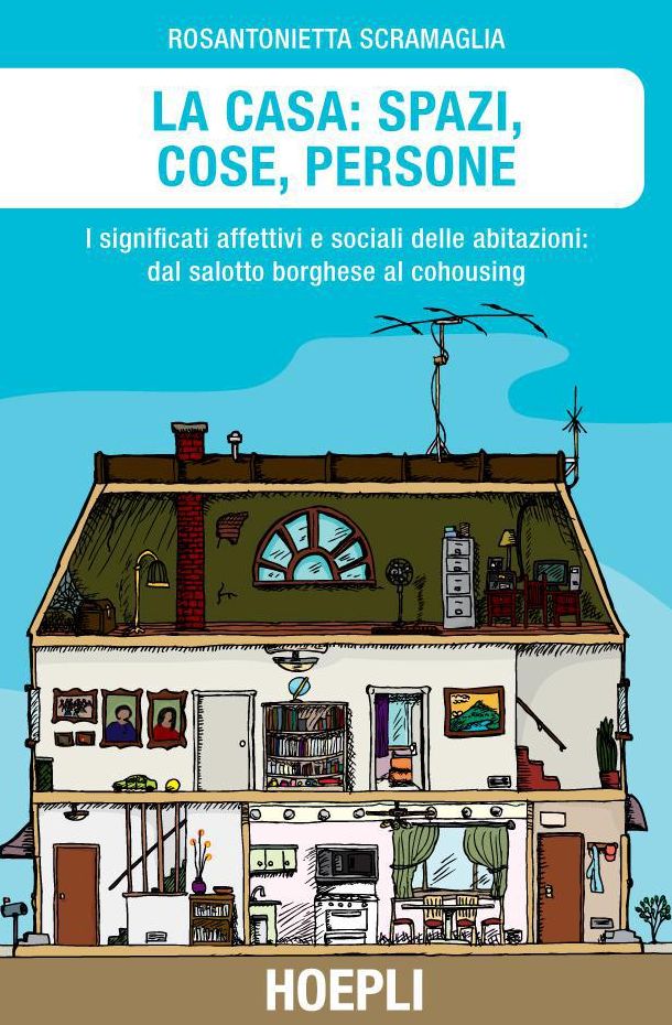 La casa: spazi, cose, persone: I significati affettivi e sociali delle abitazioni: dal salotto borghese al cohousing