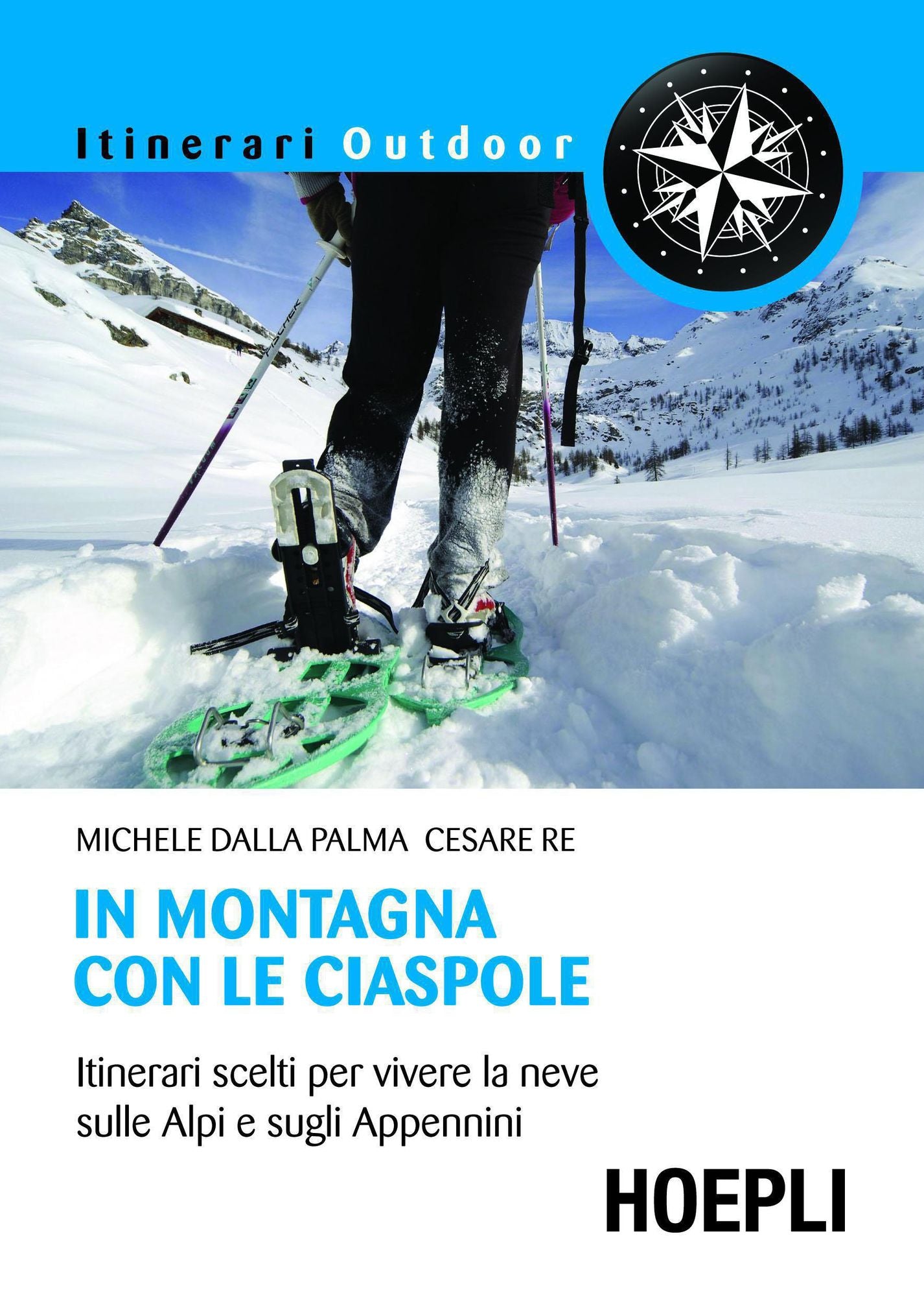 In montagna con le ciaspole: Itinerari scelti per vivere la neve sulle alpi e sugli appennini