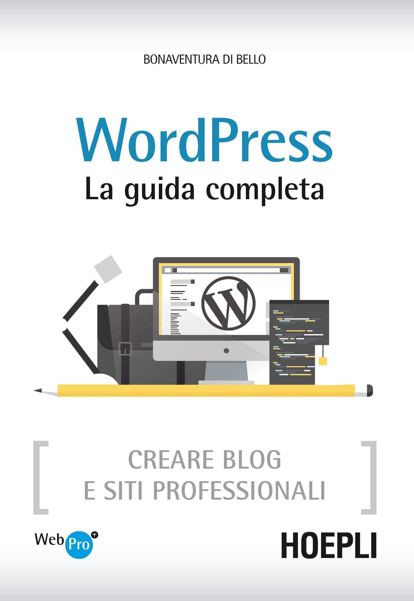 WordPress. La guida completa: Creare Blog e siti professionali