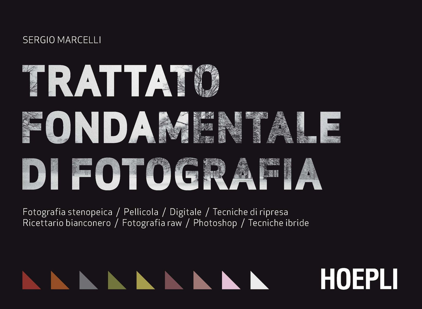 Trattato fondamentale di fotografia: Fotografia stenopeica - Pellicola - Digitale - Tecniche di ripresa - Ricettario bianconero - Fotografia raw - Photoshop - Tecniche ibride