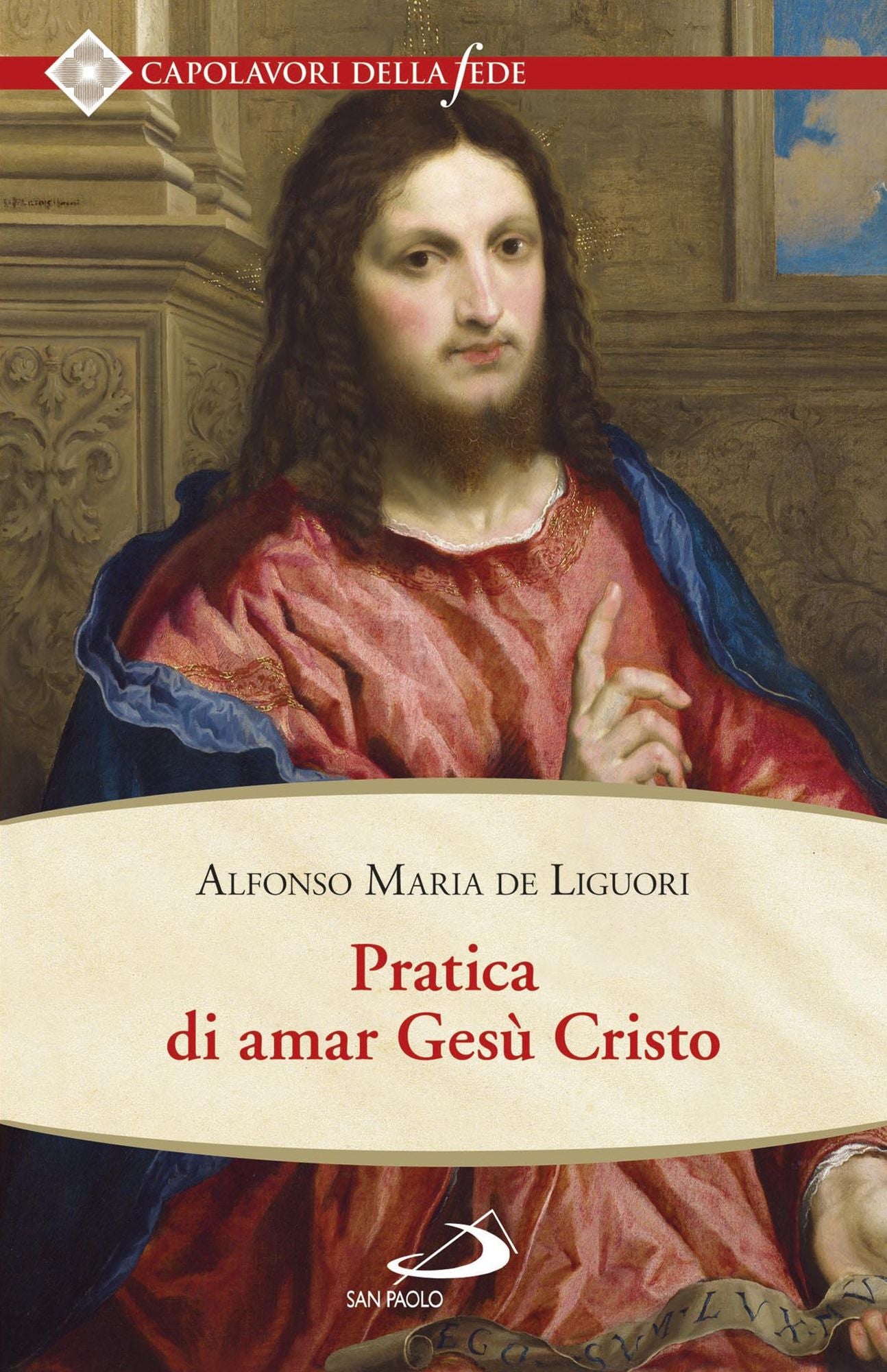 Pratica di amar Gesù Cristo. Tratta dalle parole di S. Paolo "Caritas patiens est, benigna est..." Epist. I Cor cap. XIII