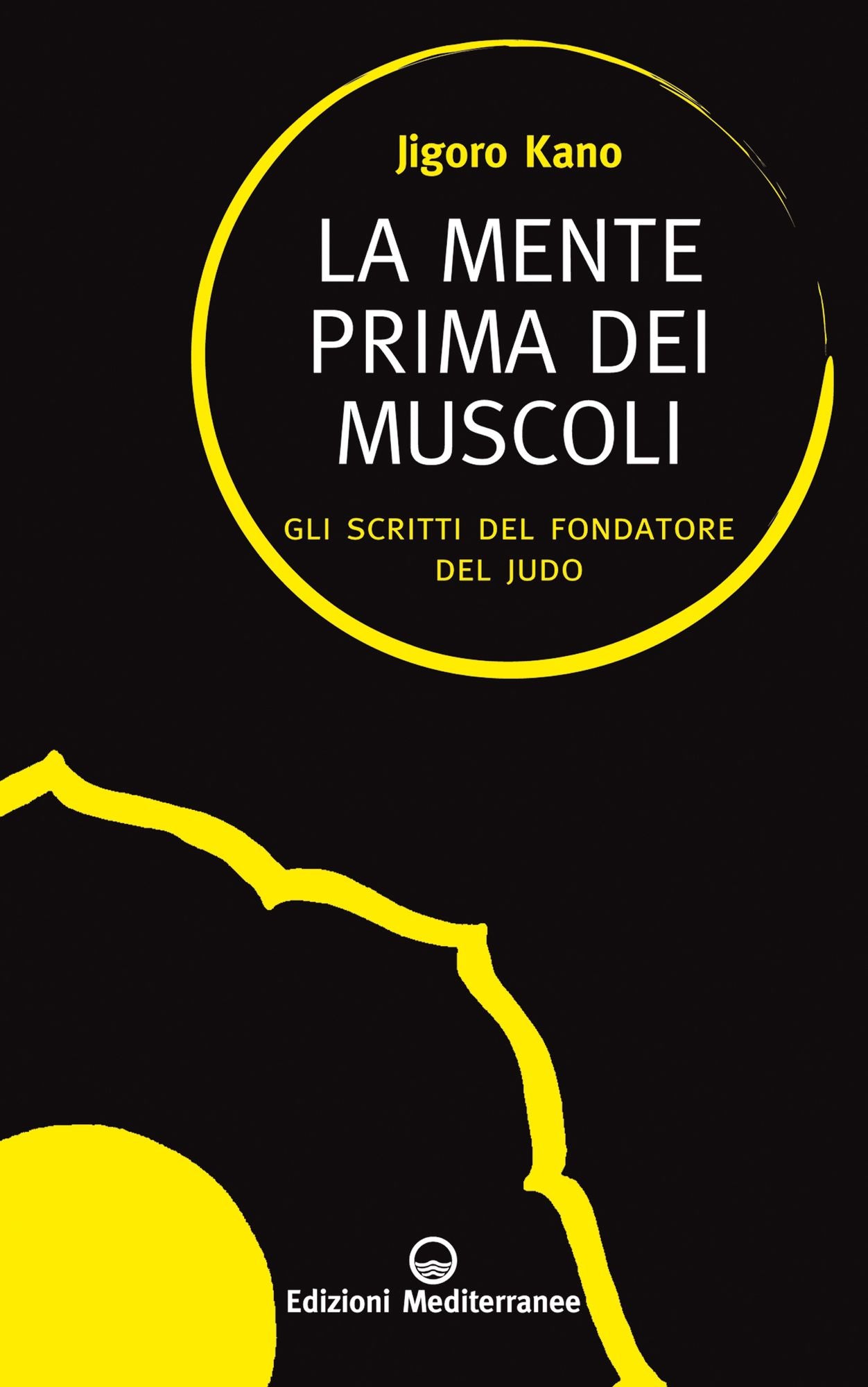 La mente prima dei muscoli: Gli scritti del fondatore del Judo