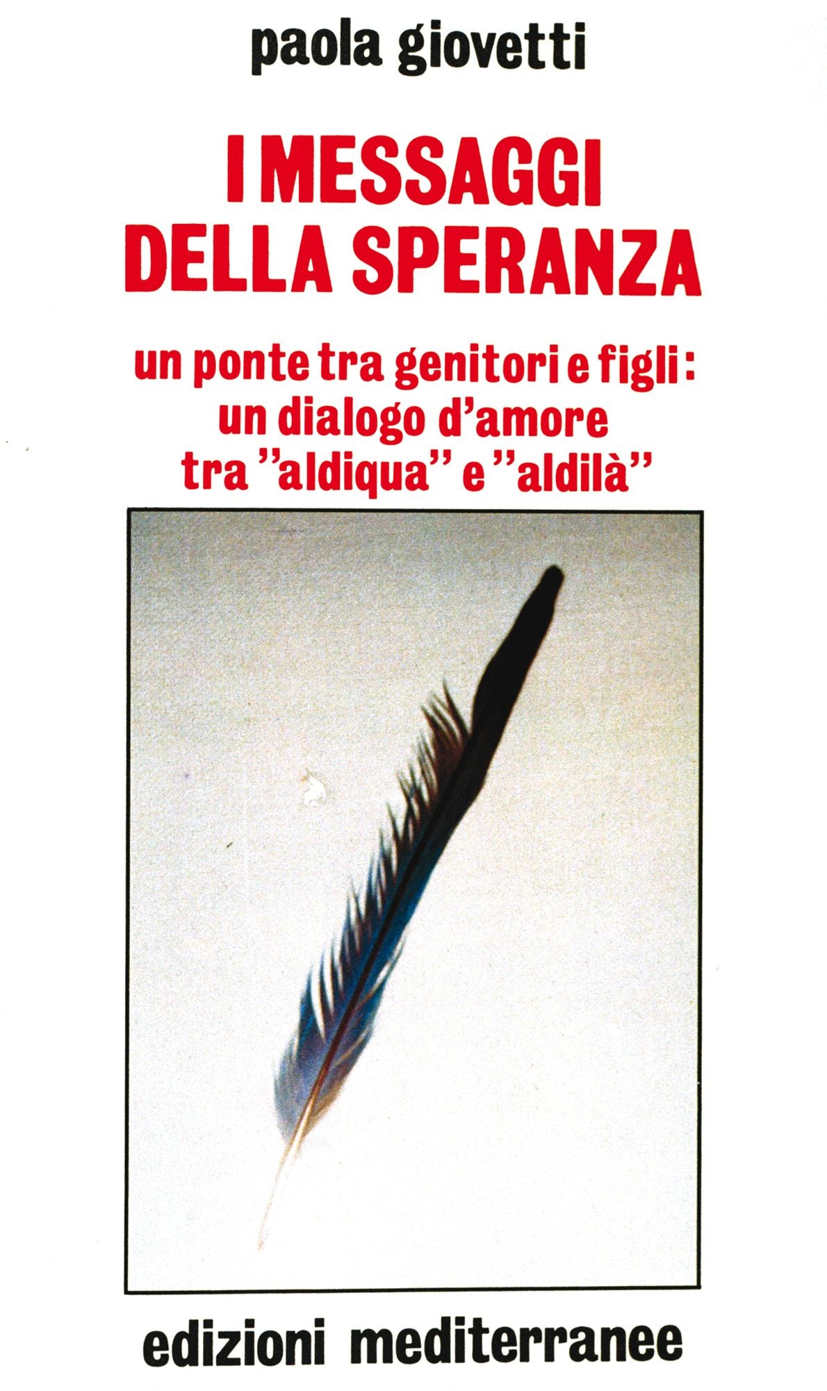 I messaggi della speranza: Un ponte tra genitori e figli: un dialogo d'amore tra "aldiqua" e "aldilà"