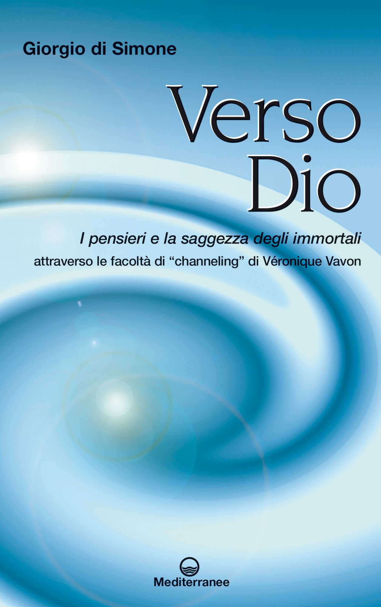 Verso Dio: I pensieri e la saggezza degli immortali attraverso la facoltà di "channeling" di Véronique Vavon