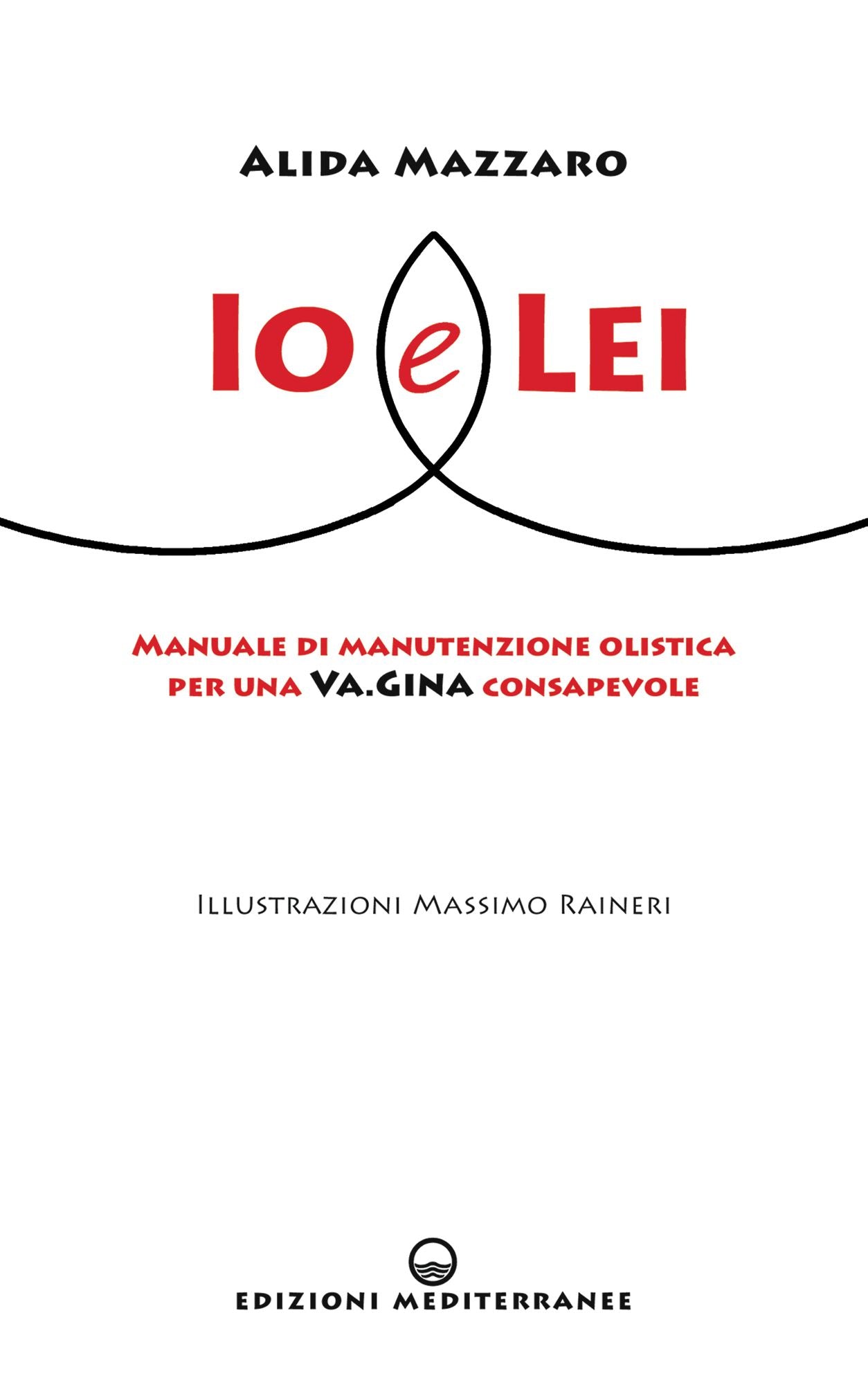 Io e Lei: Manuale di manutenzione olistica per una Va.Gina consapevole