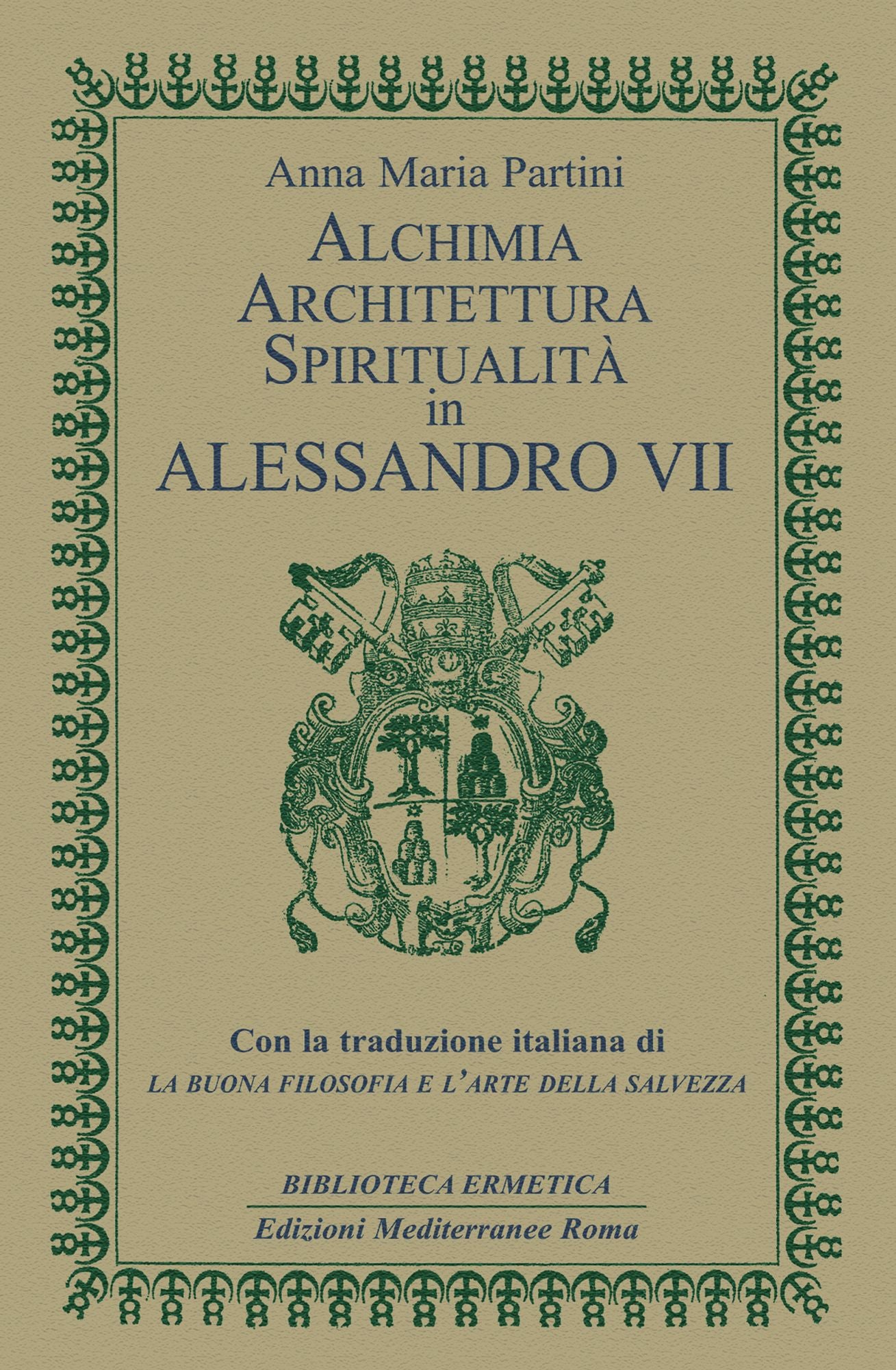 Alchimia, architettura, spiritualità in Alessandro VII: Con la traduzione italiana di La buona filosofia e l'arte della salvezza