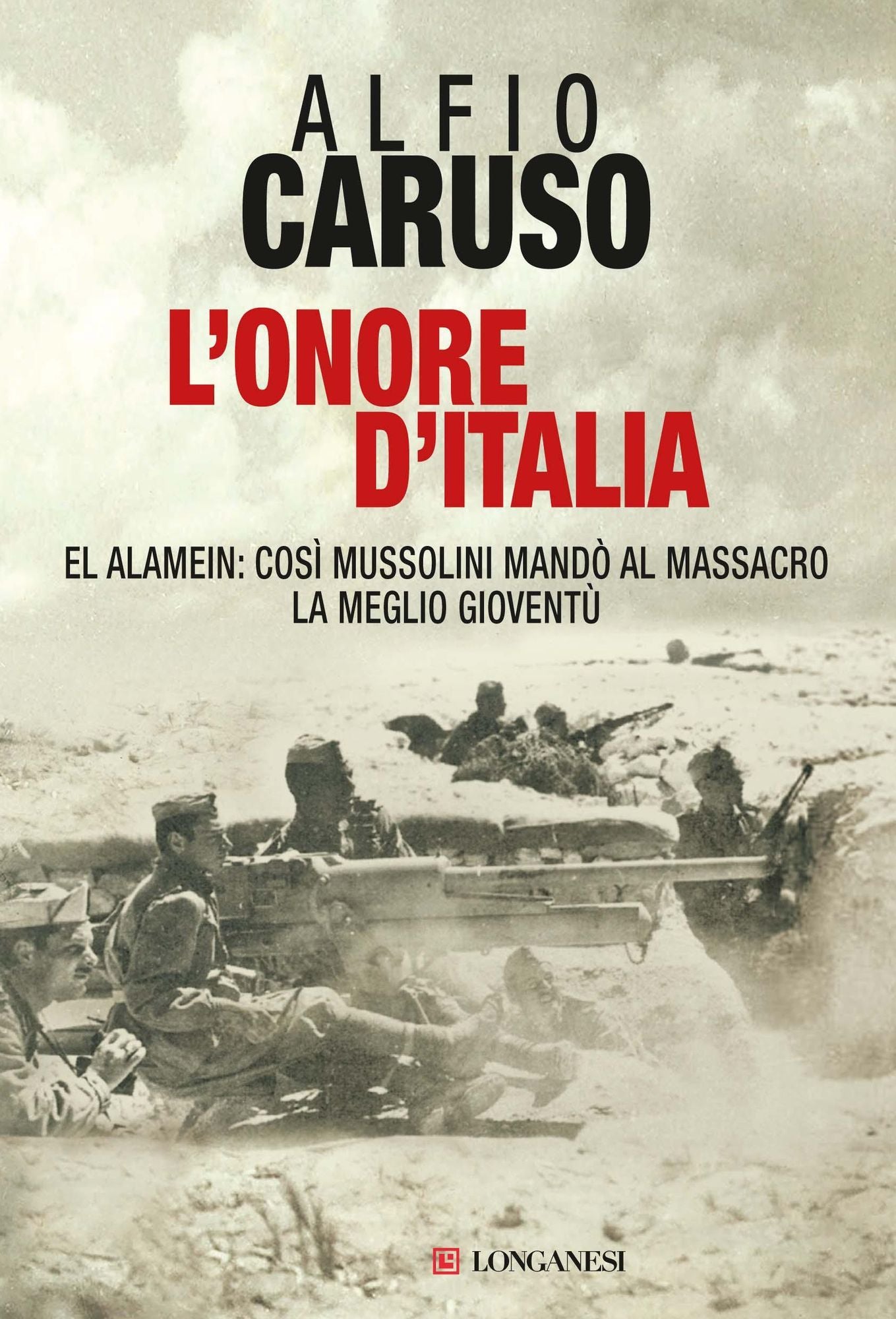 L'onore d'Italia: El Alamein: così Mussolini mandò al massacro la meglio gioventù