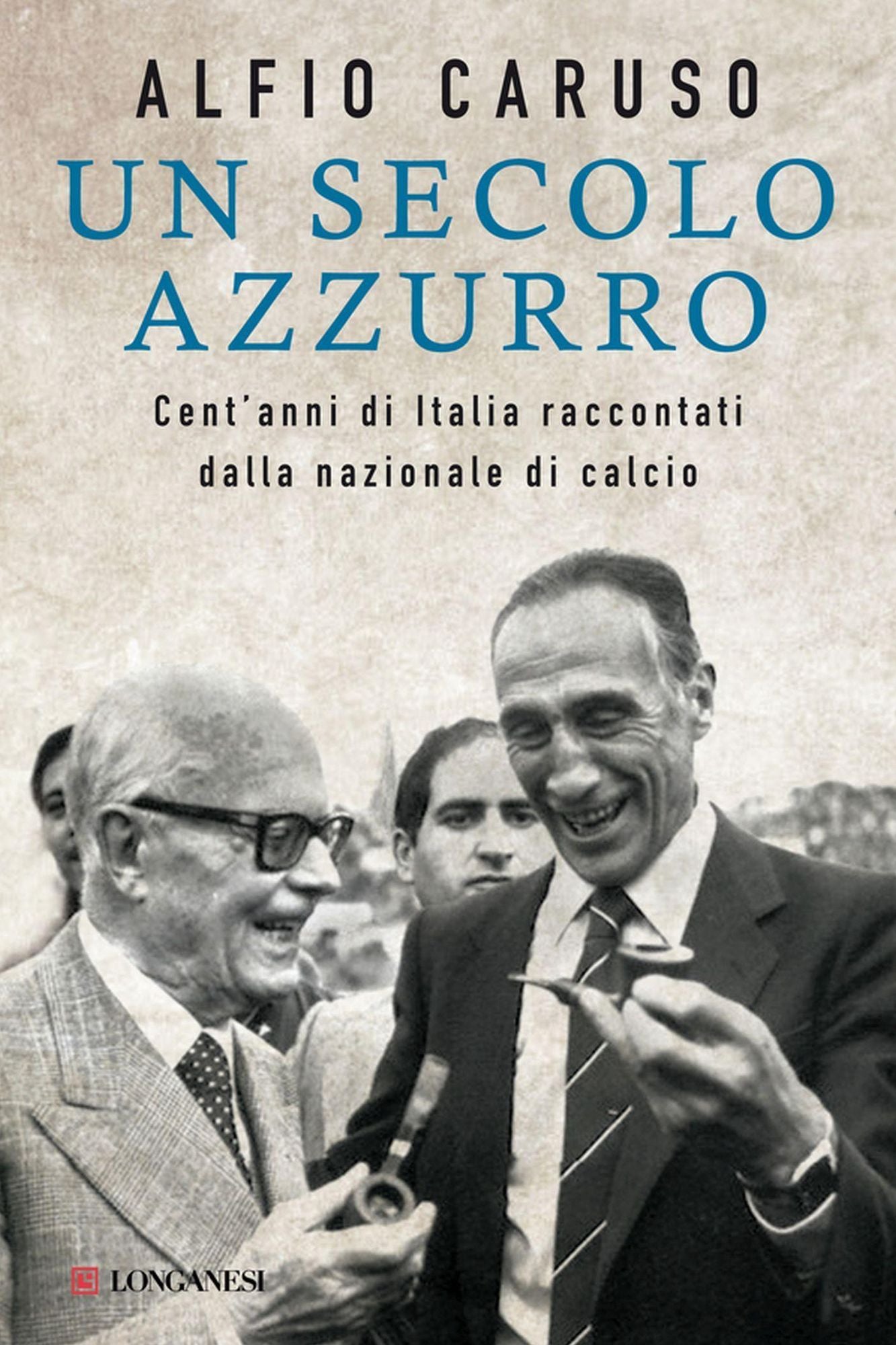 Un secolo azzurro: Cent'anni di Italia raccontati dalla nazionale di calcio