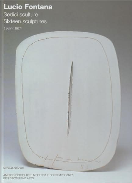 Lucio Fontana: Sculpture 1937-1967 [English & Italian Texts]