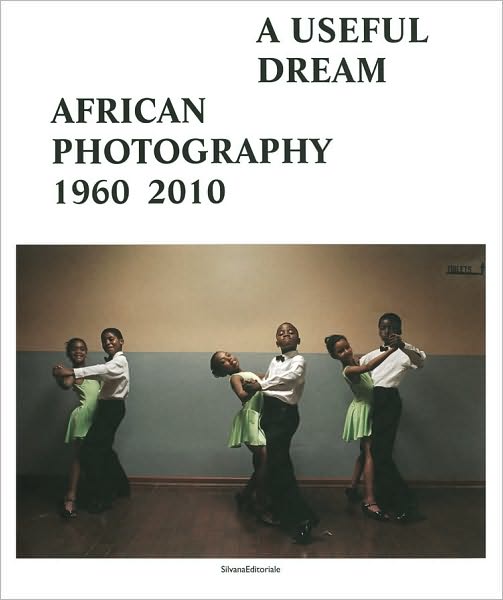 A Useful Dream: African Photography 1960-2010