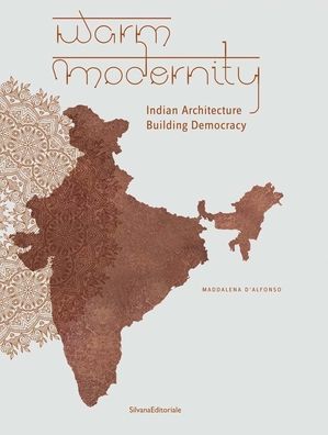Warm Modernity: Indian Architecture Building Democracy