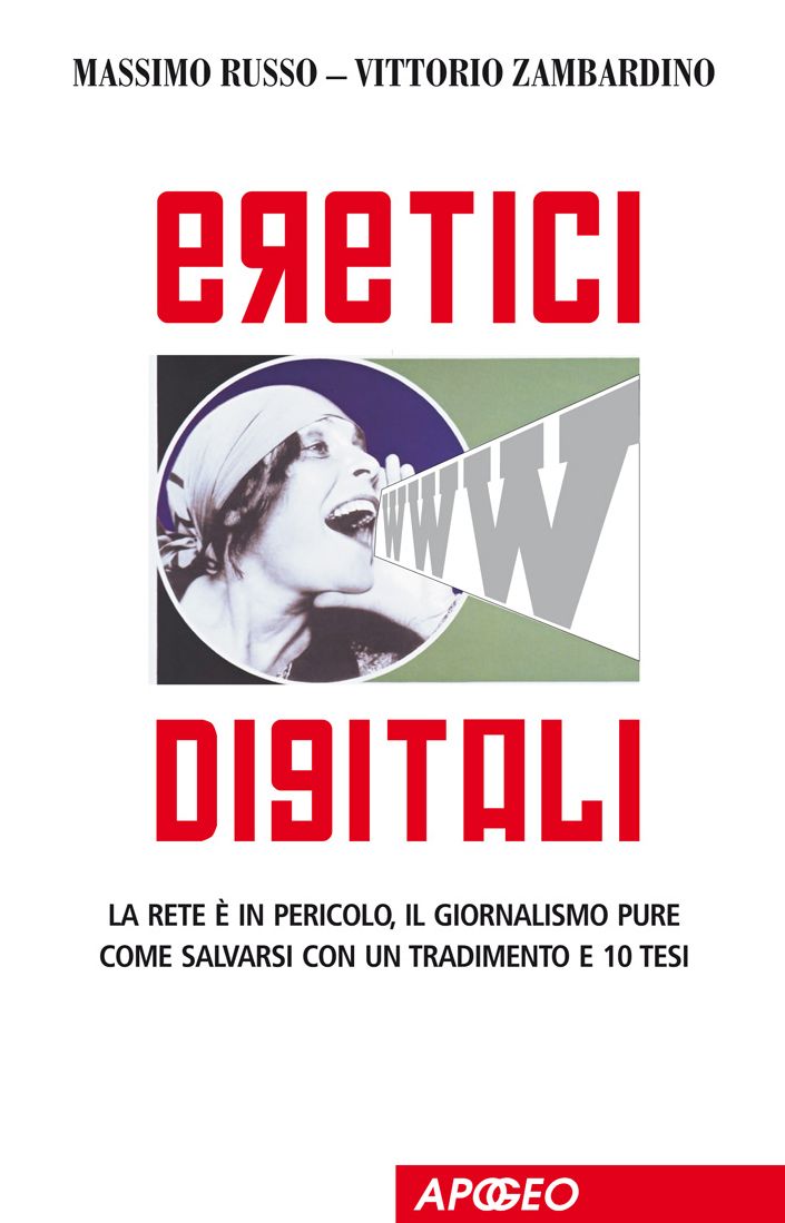 Eretici Digitali: La rete è in pericolo, il giornalismo pure. Come salvarsi con un tradimento e dieci tesi