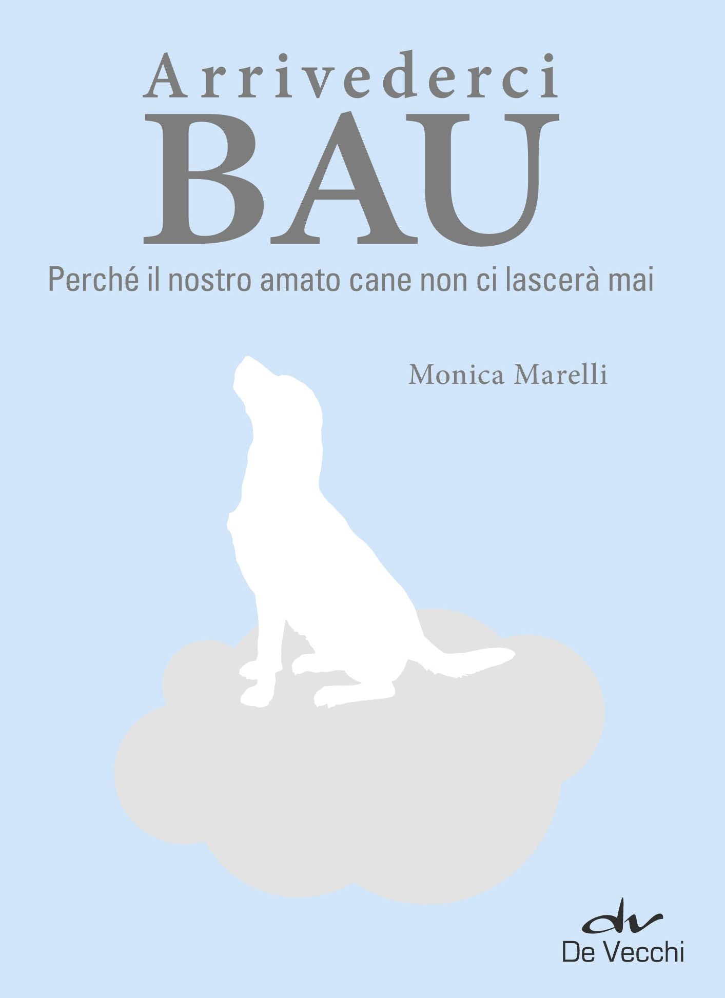 Arrivederci Bau: Perché il nostro amato cane non ci lascerà mai