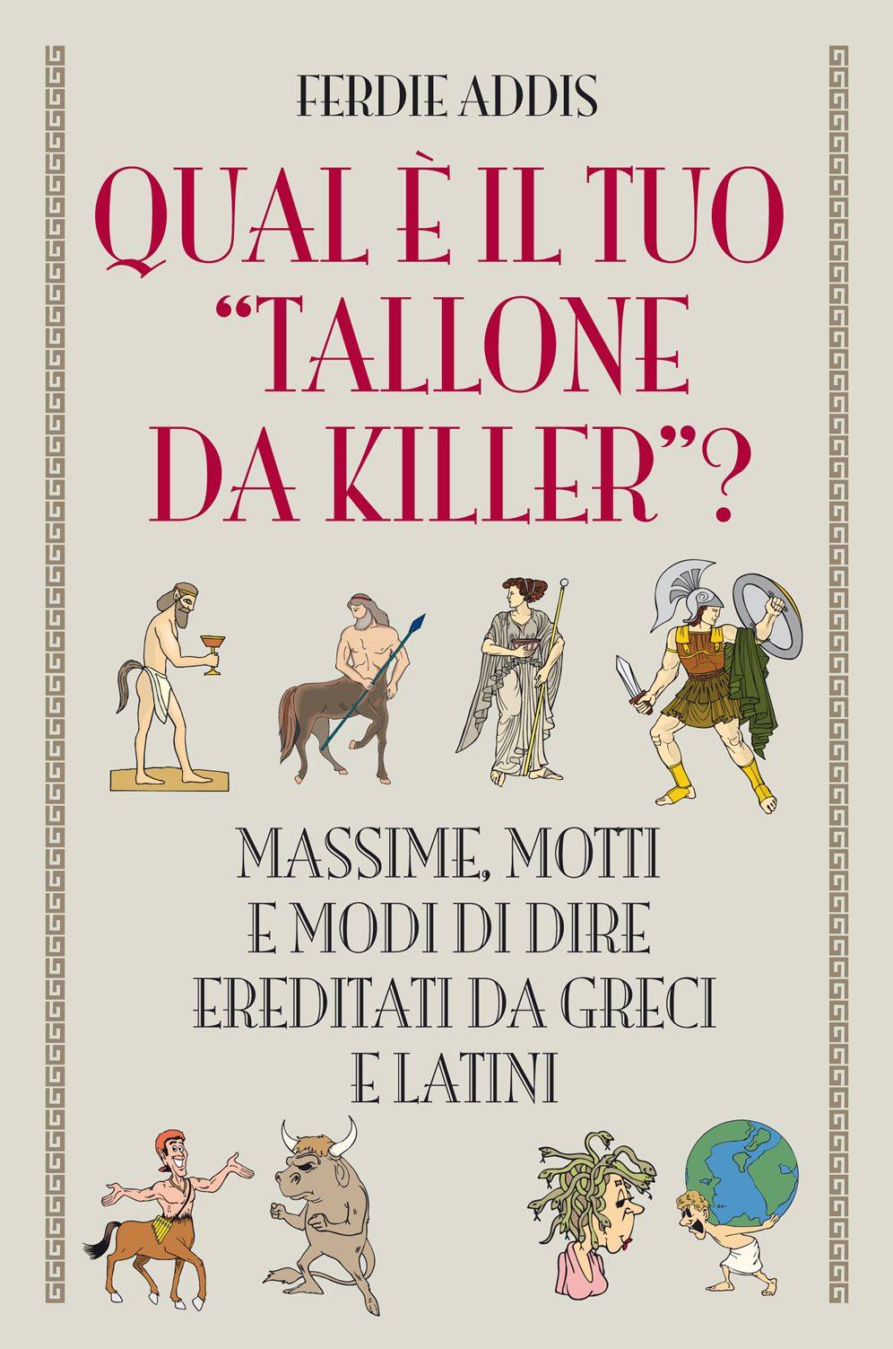 Qual è il tuo tallone da killer?: Massime, motti e modi di dire ereditati da Greci e Latini
