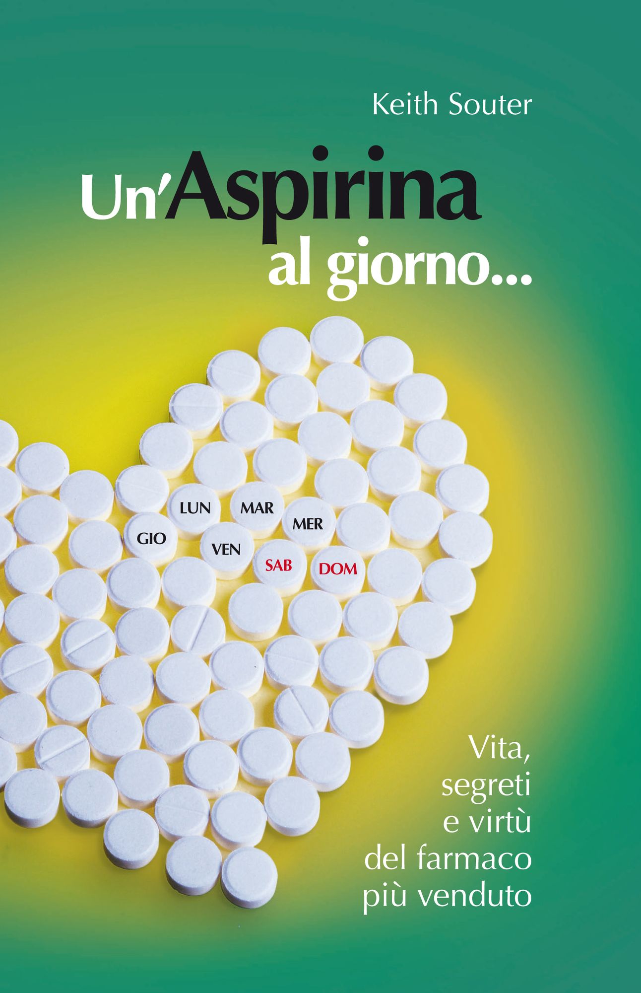 Un Aspirina al giorno...: Vita, segreti e virtù del farmaco più venduto