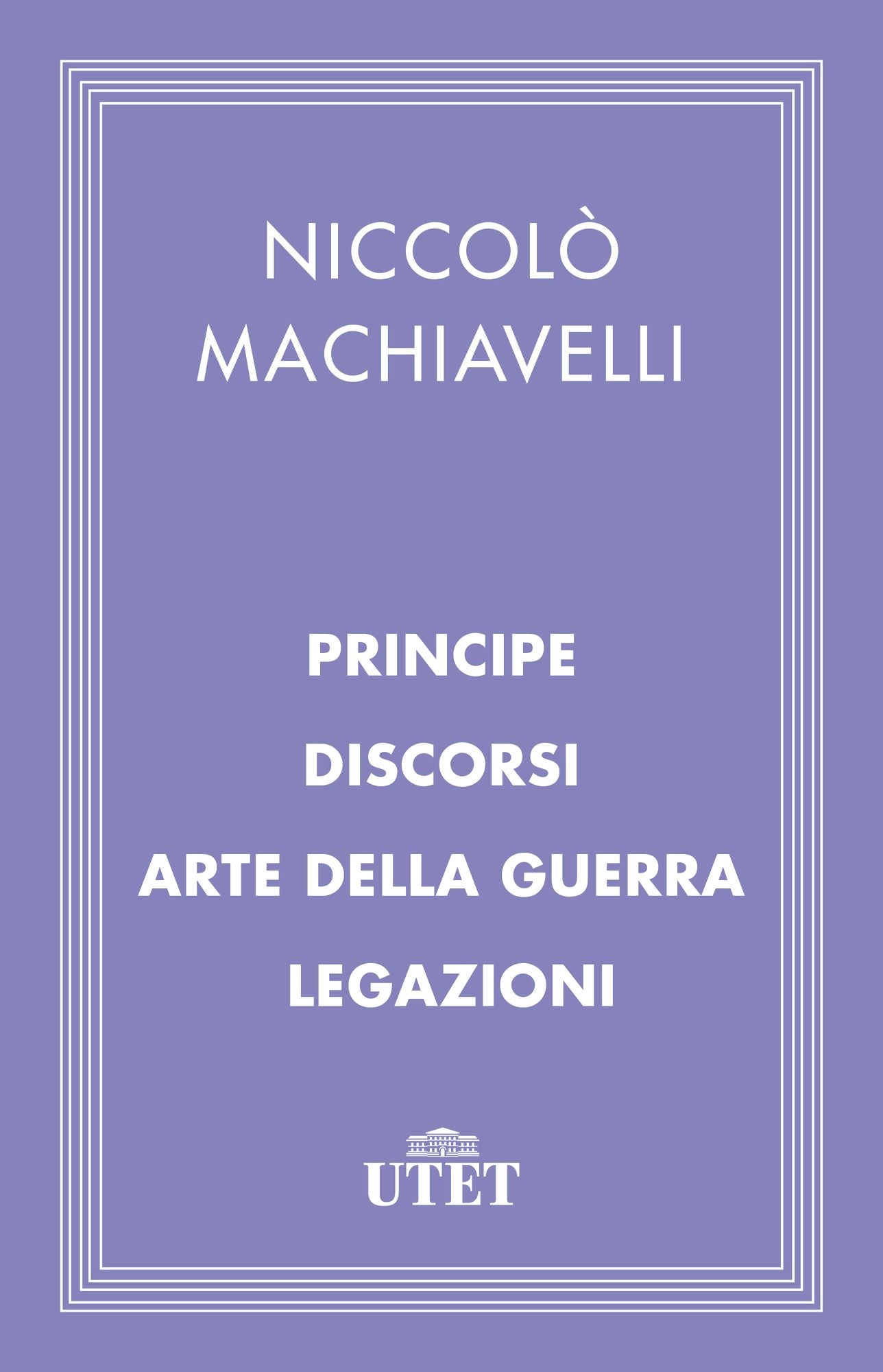 Principe/Discorsi/Arte della guerra/Legazioni