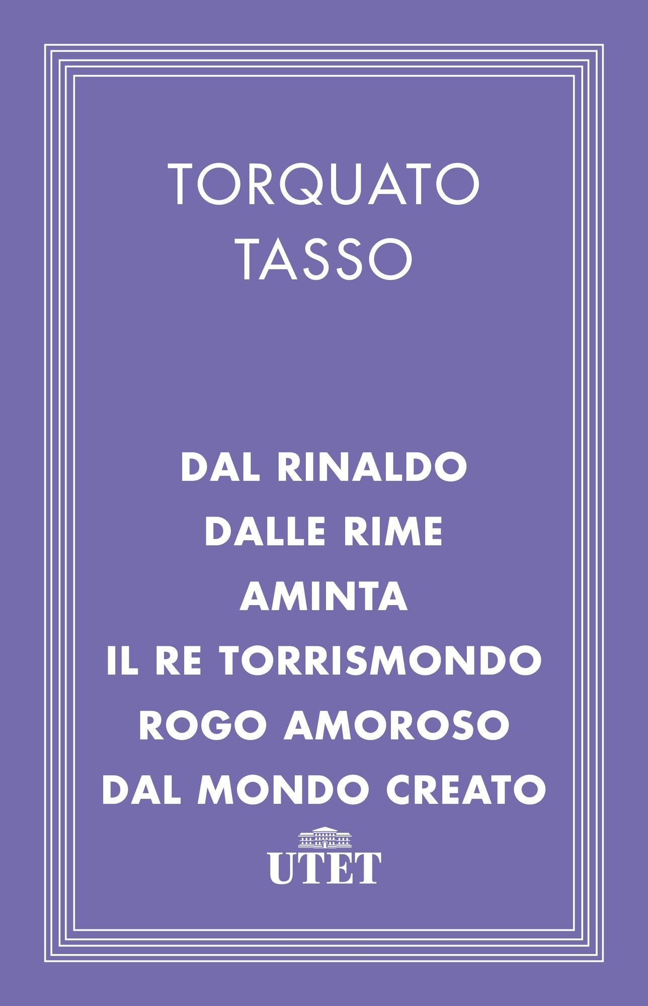 Dal Rinaldo/Dalle Rime/Aminta/Il re Torrismondo/Rogo amoroso/Dal Mondo creato