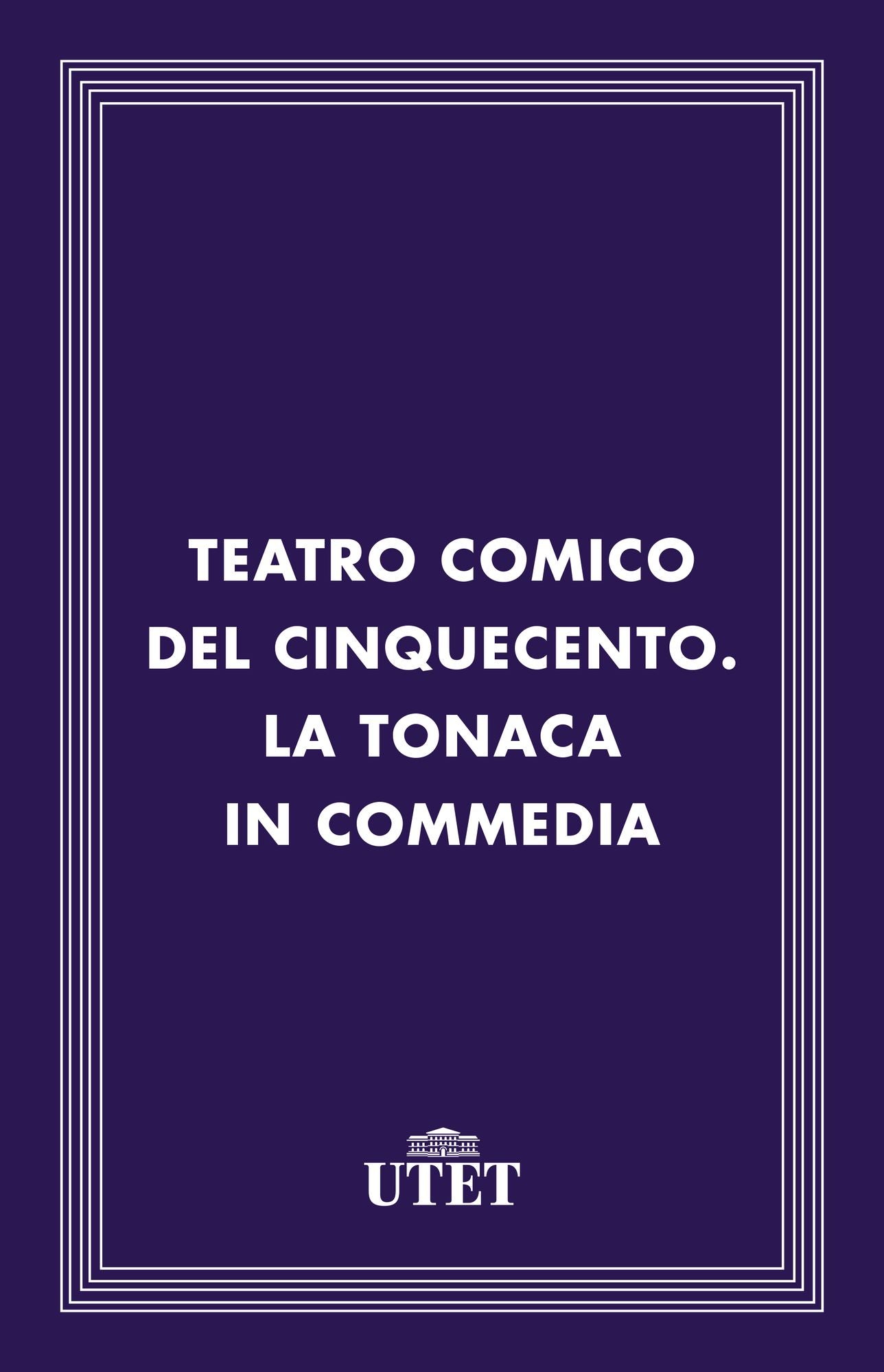 Teatro comico del Cinquecento. La tonaca in commedia