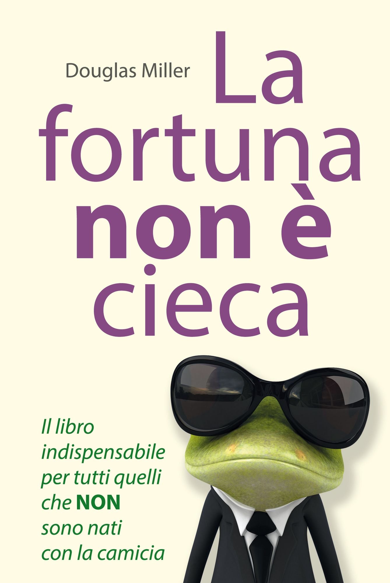 La fortuna non è cieca: Il libro indispensabile per tutti quelli che NON sono nati con la camicia