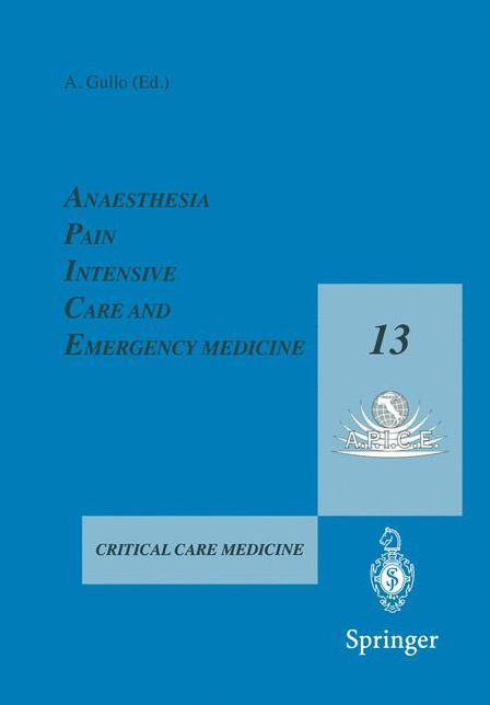 Anaesthesia, Pain, Intensive Care and Emergency Medicine -- A.P.I.C.E.: Proceedings of the 13th Postgraduate Course in Critical Care Medicine Trieste, Italy -- November 18-21, 1998