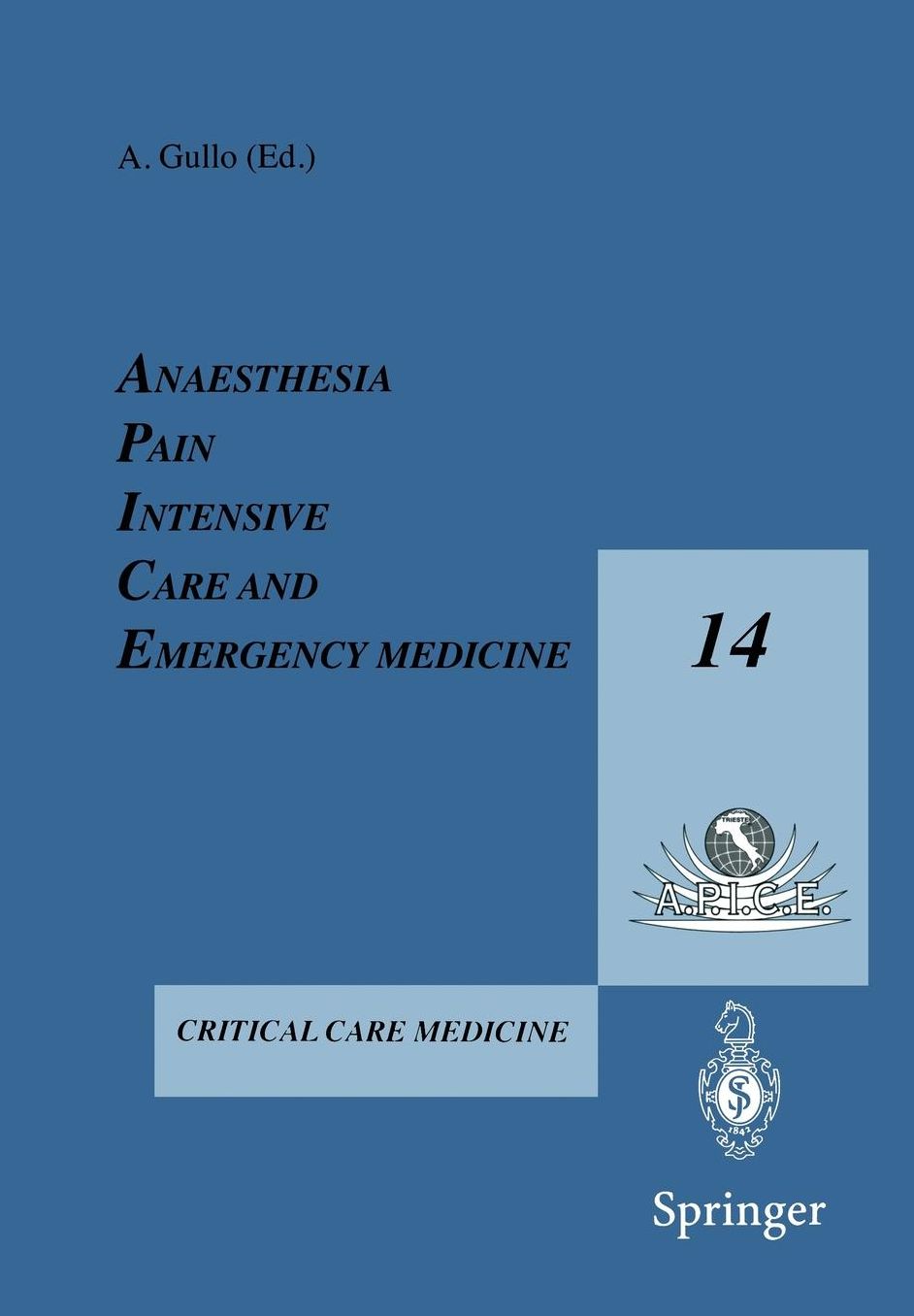 Anesthesia, Pain, Intensive Care and Emergency Medicine -- A.P.I.C.E.: Proceeding of the 14th Postgraduate Course in Critical Care Medicine Trieste, Italy -- November 16-19, 1999