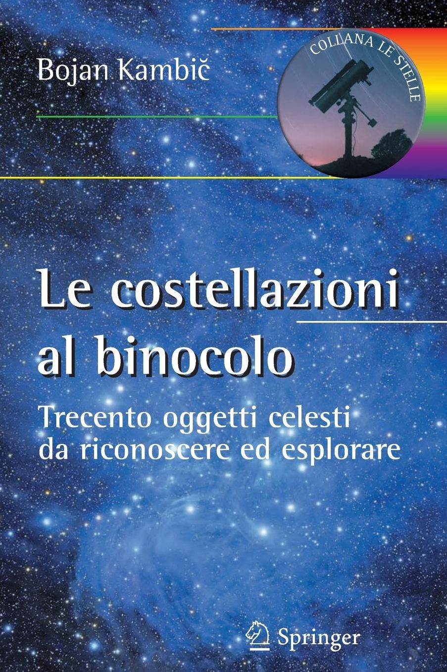Le costellazioni al binocolo: Trecento oggetti celesti da riconoscere ed esplorare