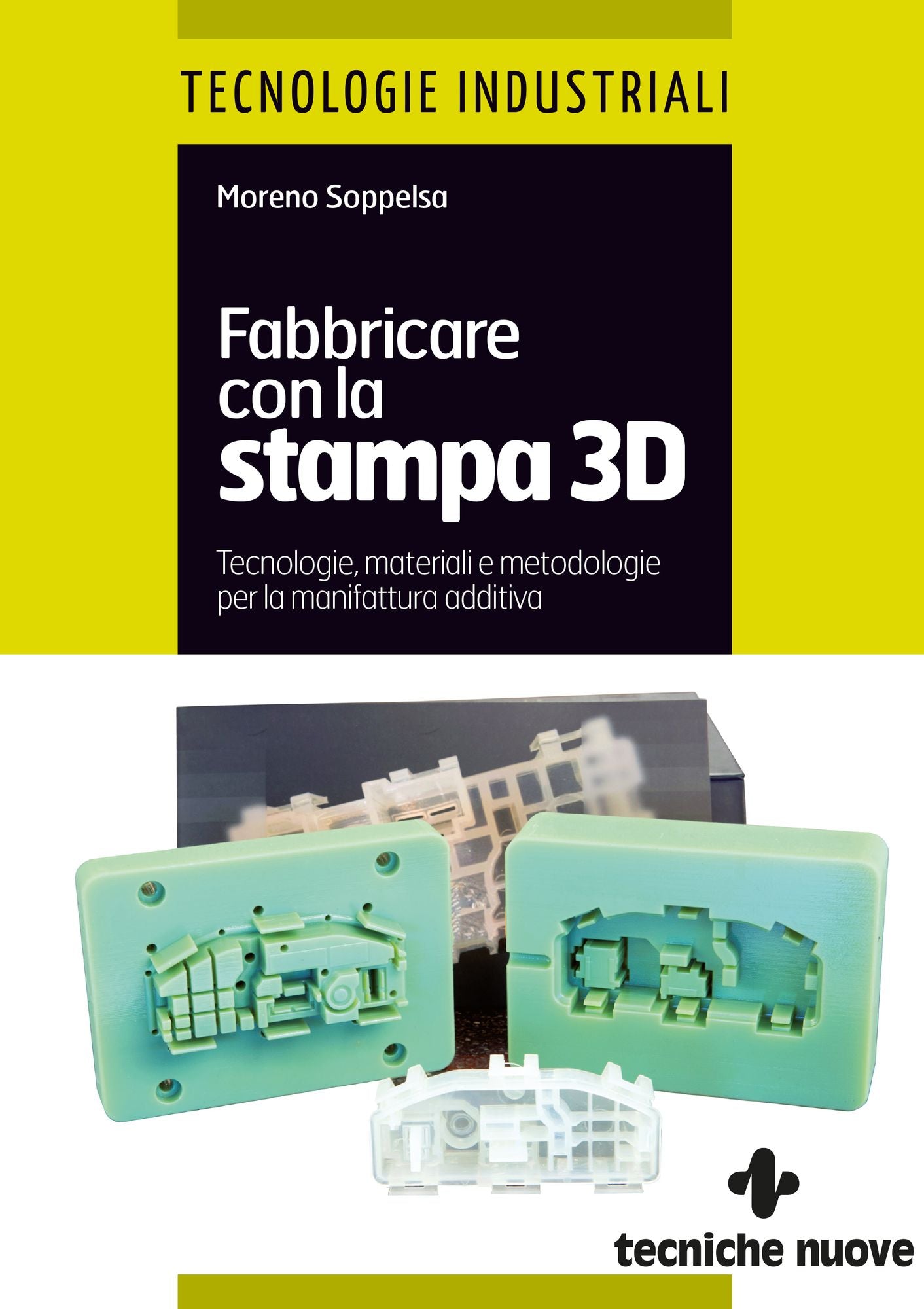 Fabbricare con la stampa 3D: Stampa 3D, Stampanti 3D, Prototipazione rapida, Additive Manufacturing