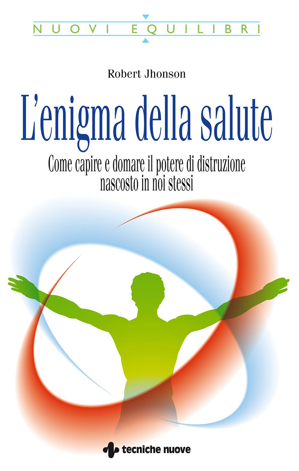 L'enigma della salute: Come capire e domare il potere di distruzione nascosto in noi stessi