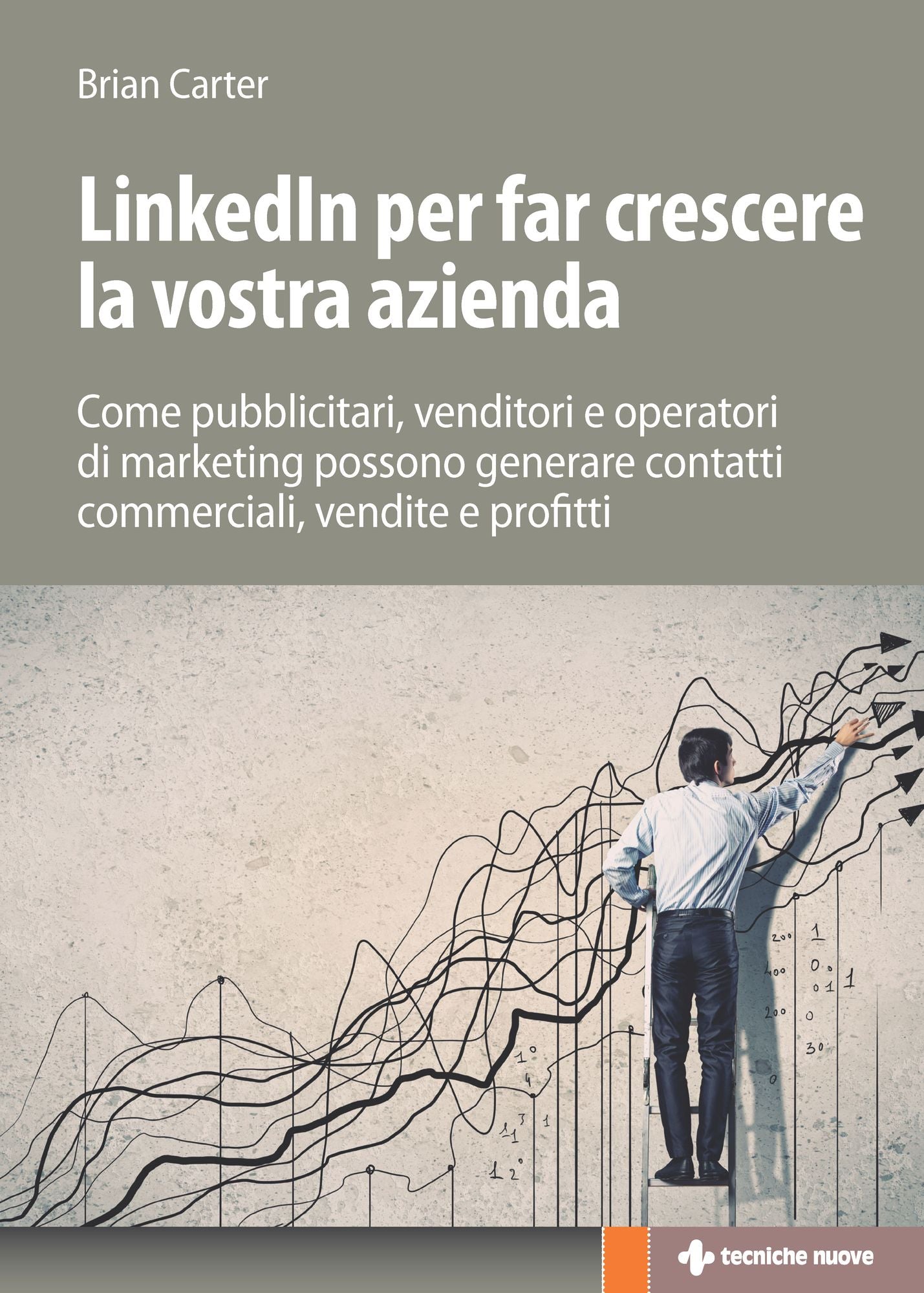 Linkedin per far crescere la vostra azienda: Come pubblicitari, venditori e operatori di marketing possono generare contatti commerciali, vendite e profitti