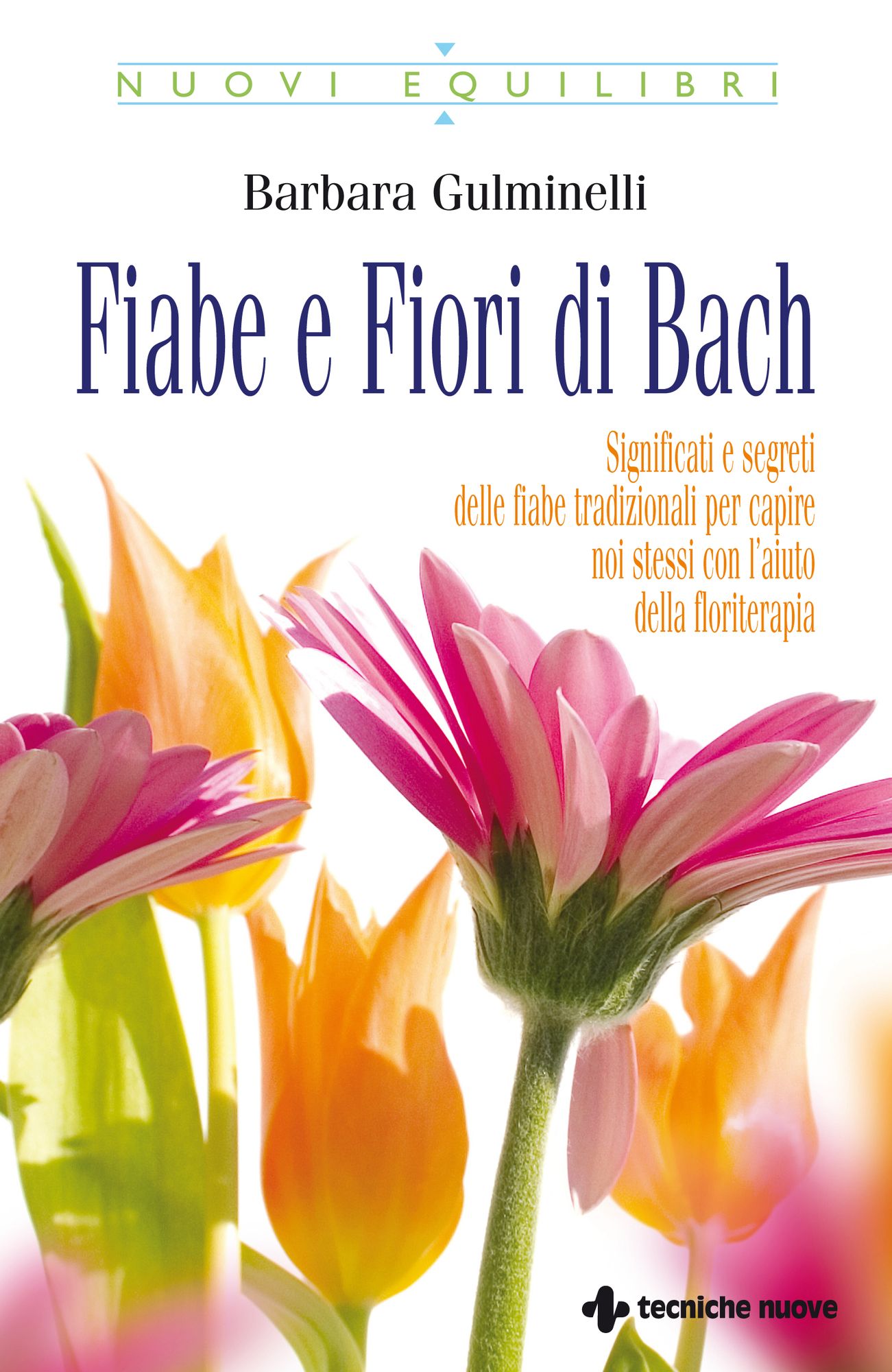 Fiabe e Fiori di Bach: Significati e segreti delle fiabe tradizionali per capire noi stessi con l'aiuto della floriterapia