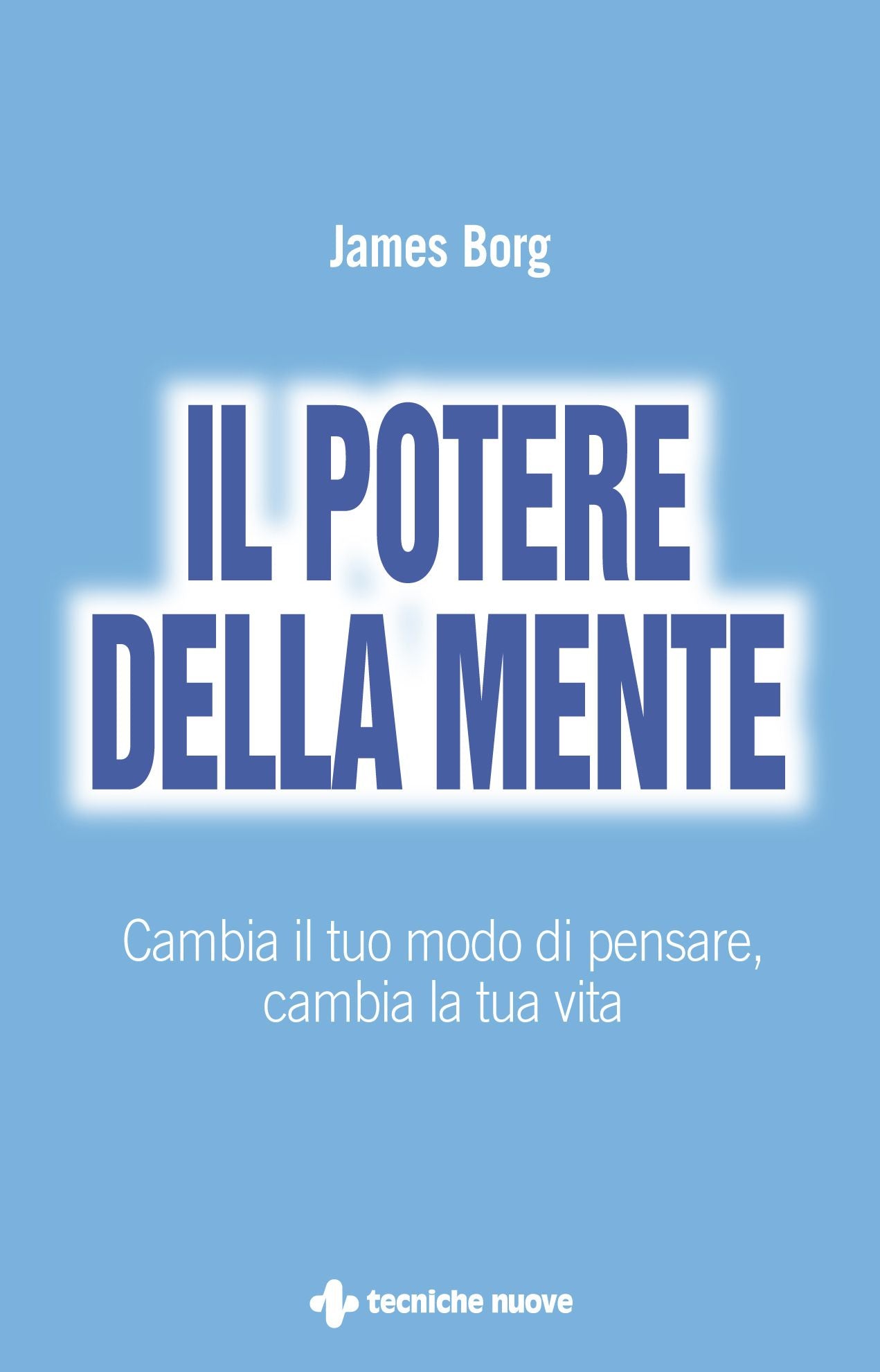 Il potere della mente: Cambia il tuo modo di pensare, cambia la tua vita