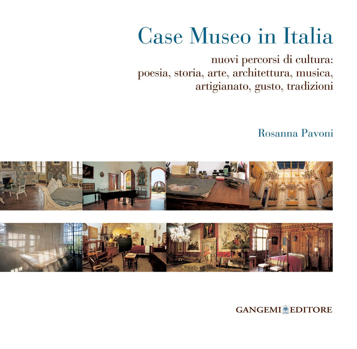 Case Museo in Italia: nuovi percorsi di cultura: poesia, storia, arte, architettura, musica, artigianato, gusto, tradizioni