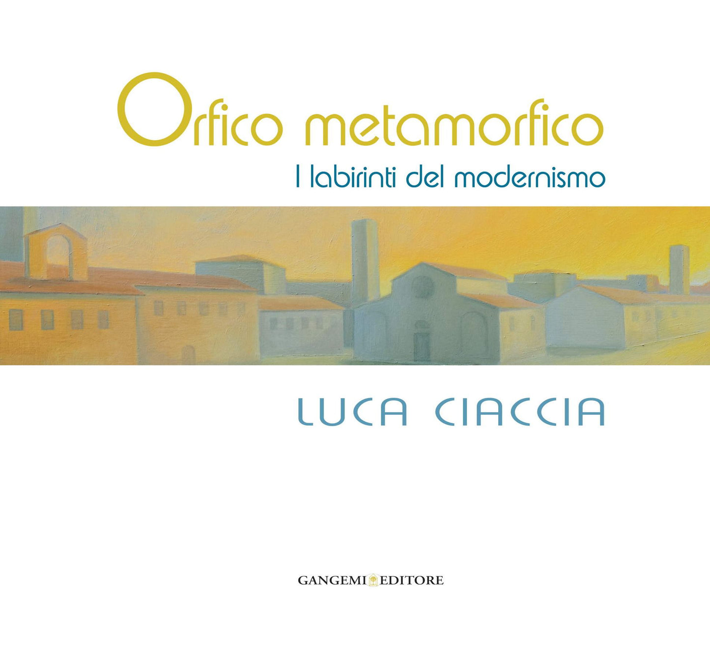 Orfico metamorfico. Luca Ciaccia: I labirinti del modernismo