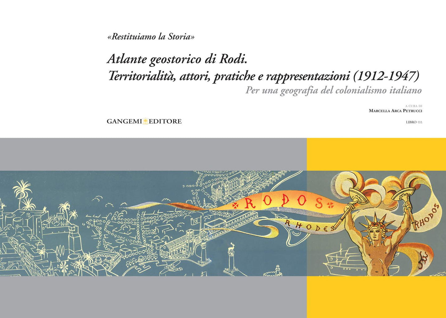 "Restituiamo la Storia" - Atlante geostorico di Rodi: Territorialità, attori, pratiche e rappresentazioni (1912-1947). Per una geografia del colonialismo italiano
