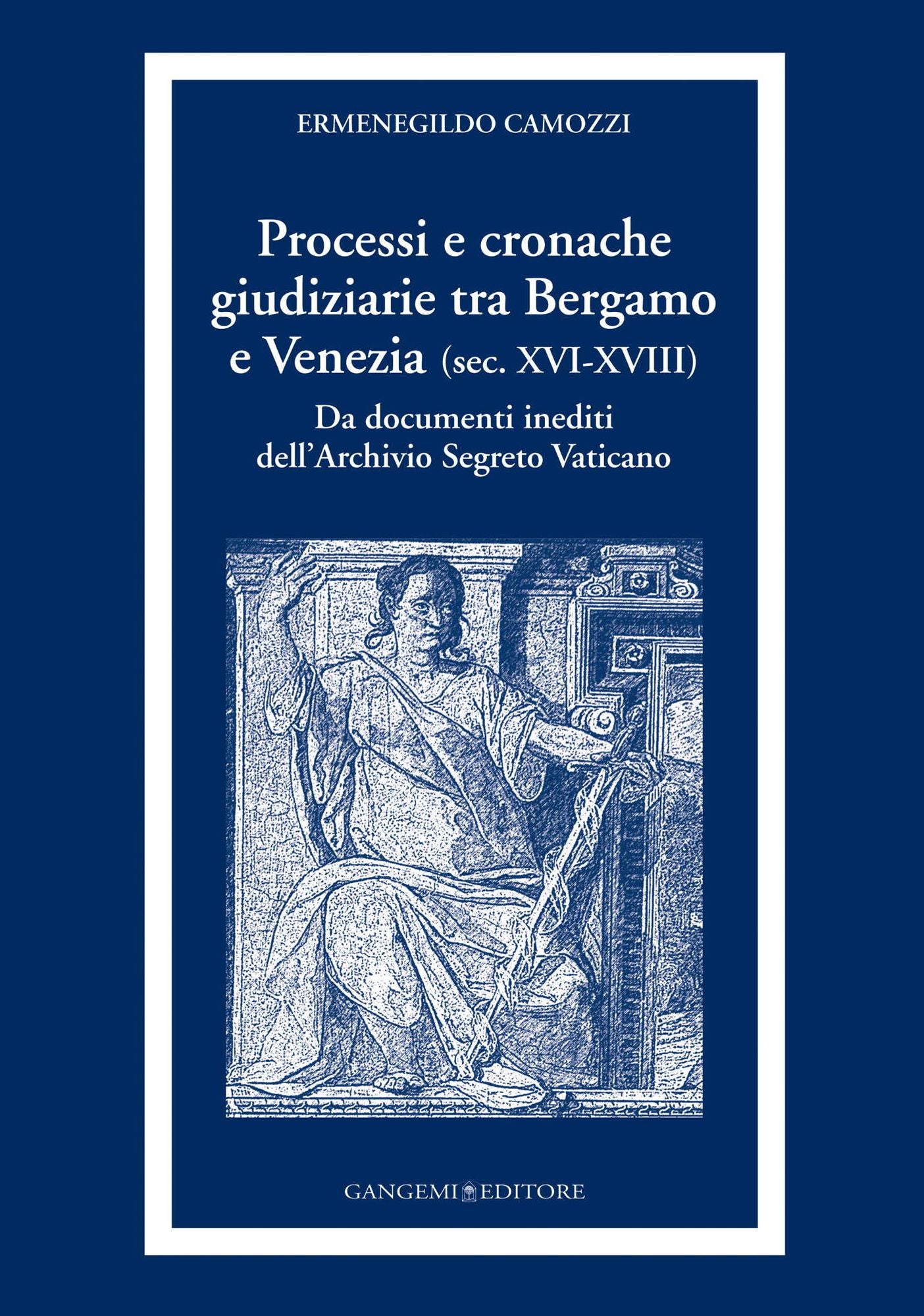 Processi e cronache giudiziarie tra Bergamo e Venezia (sec. XVI-XVIII): Da documenti inediti dell'Archivio Segreto Vaticano