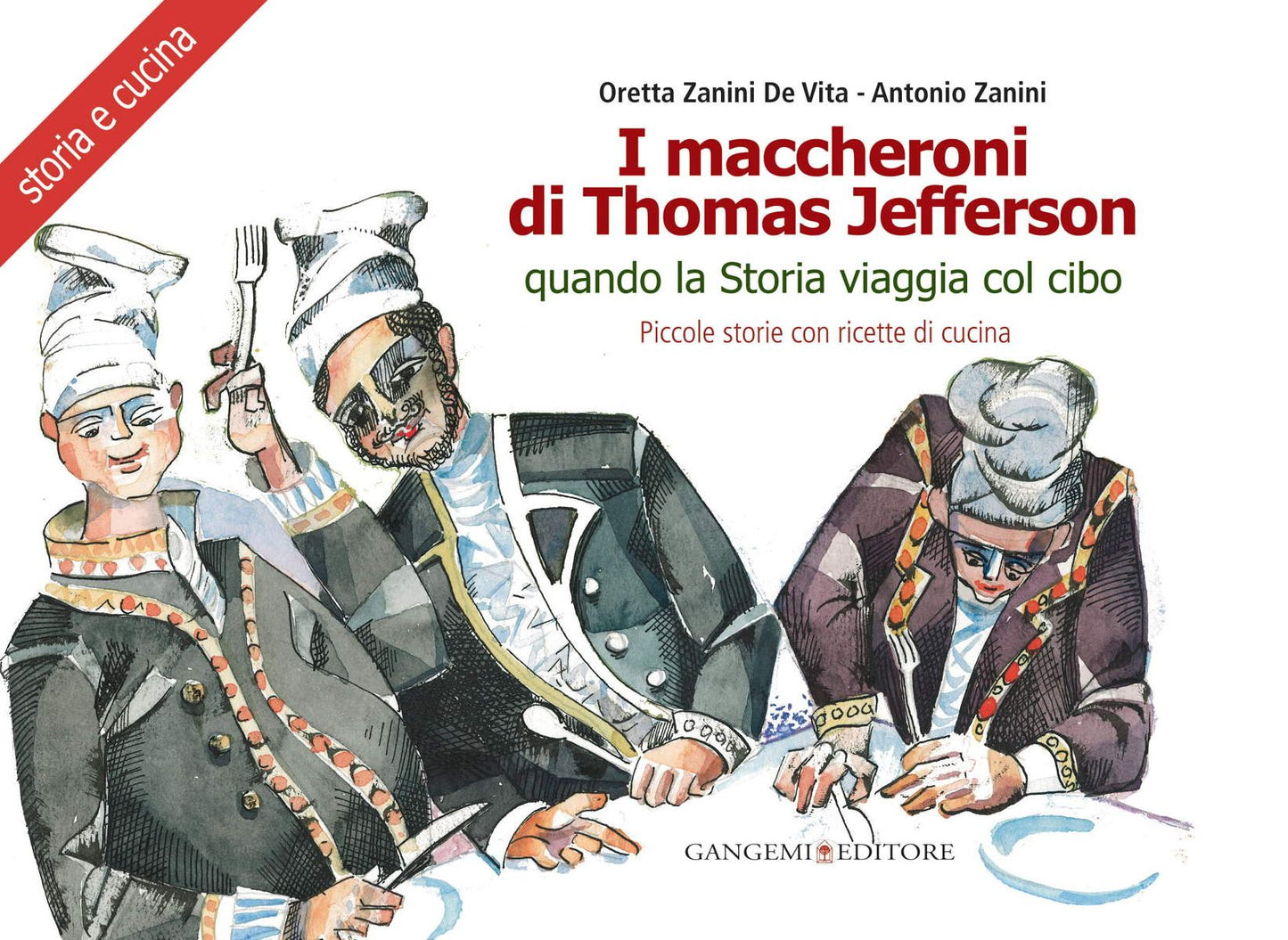 I maccheroni di Thomas Jefferson: Quando la Storia viaggia col cibo. Piccole storie di cucina di Oretta Zanini De Vita. Tavole di Antonio Zanini