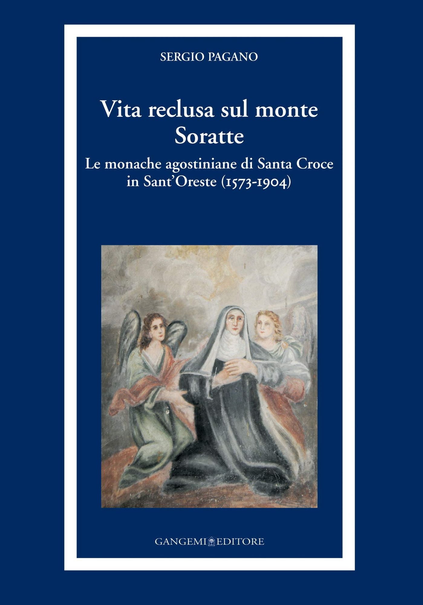 Vita reclusa sul monte Soratte: Le monache agostiniane di Santa Croce in Sant'Oreste (1573-1904)