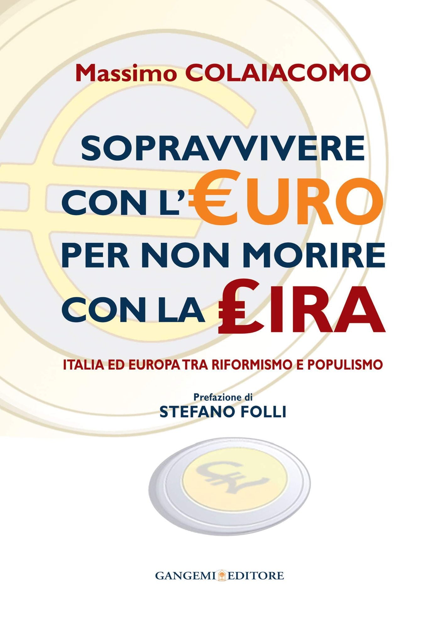 Sopravvivere con l'euro per non morire con la lira: Italia ed Europa tra riformismo e populismo. Prefazione di Stefano Folli