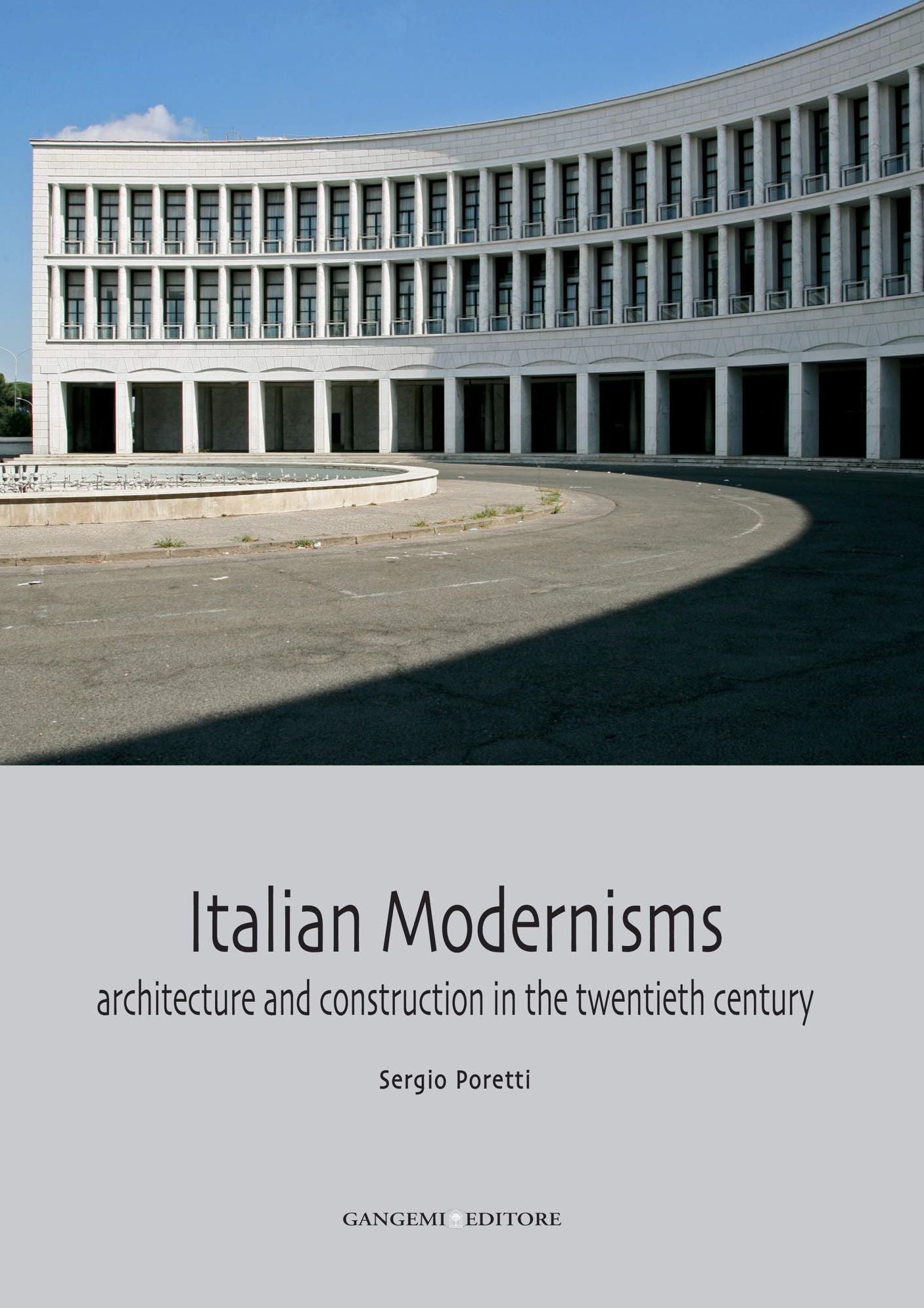 Italian Modernisms: Architecture and construction in the twentieth century. Collana Architettura e Costruzione /6 diretta dal Prof. Sergio Poretti