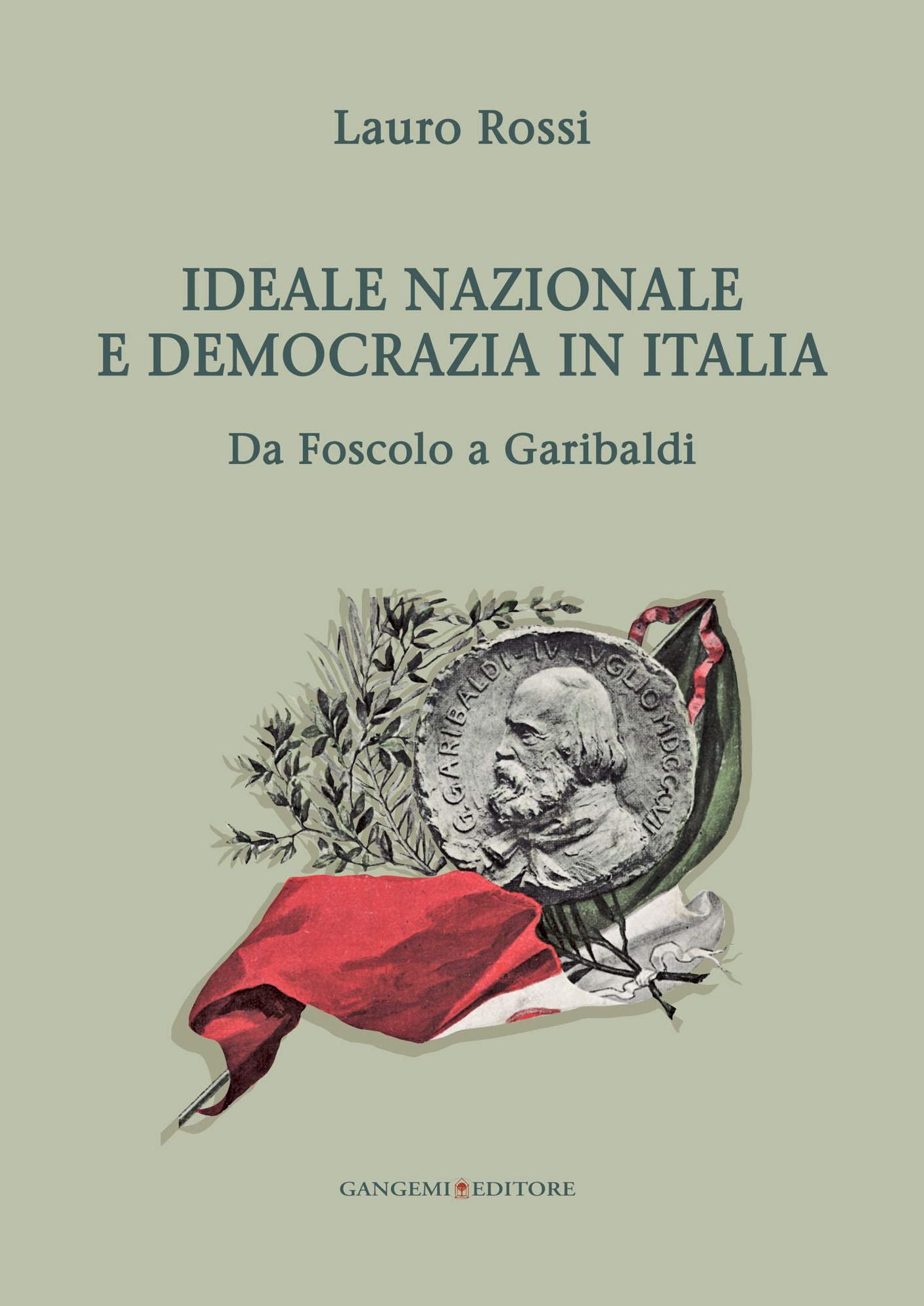 Ideale nazionale e democrazia in Italia: Da Foscolo a Garibaldi