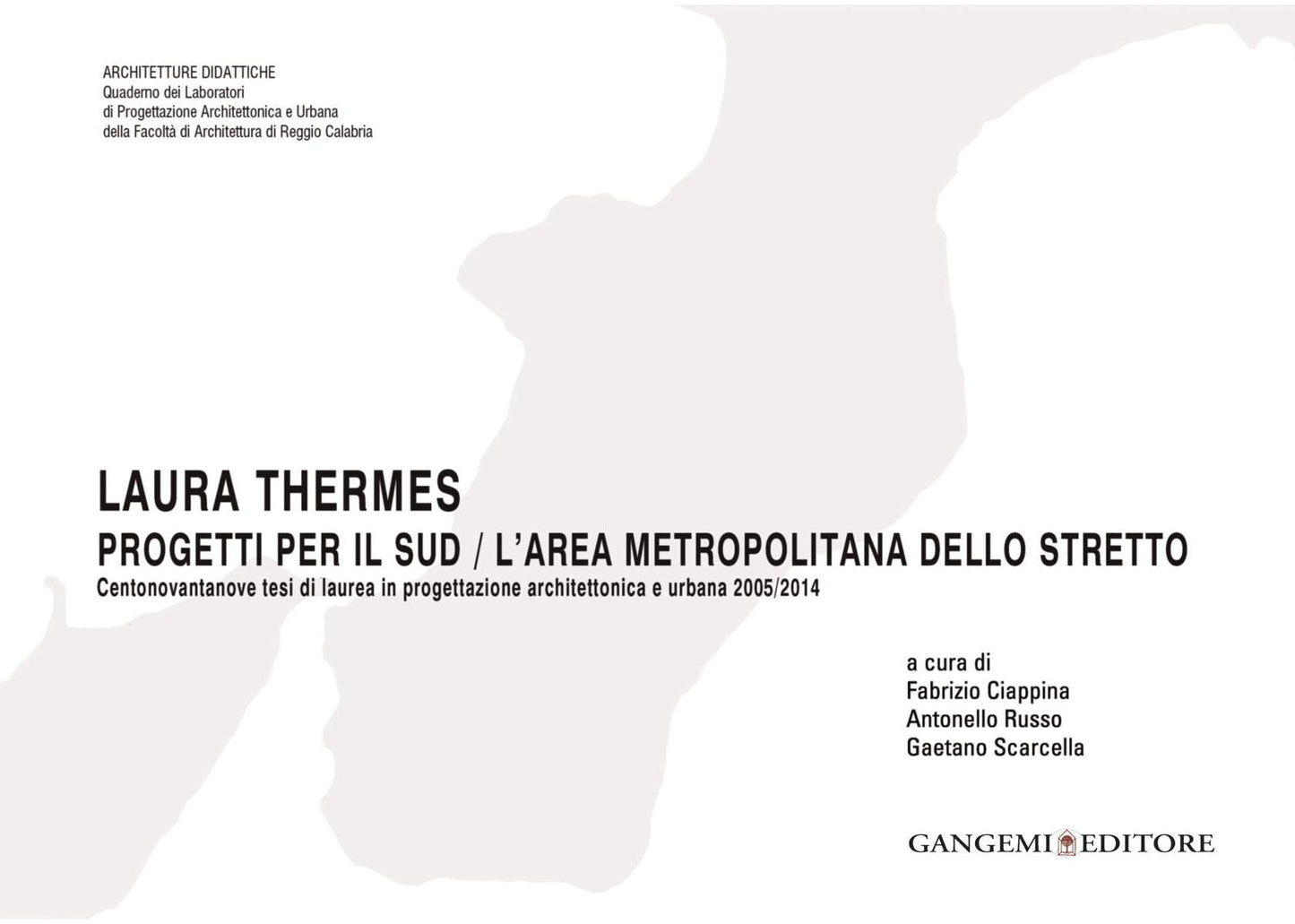 Laura Thermes. Progetti per il sud / L'area metropolitana dello stretto: Centonovantanove tesi di laurea in progettazione architettonica e urbana 2005/2014